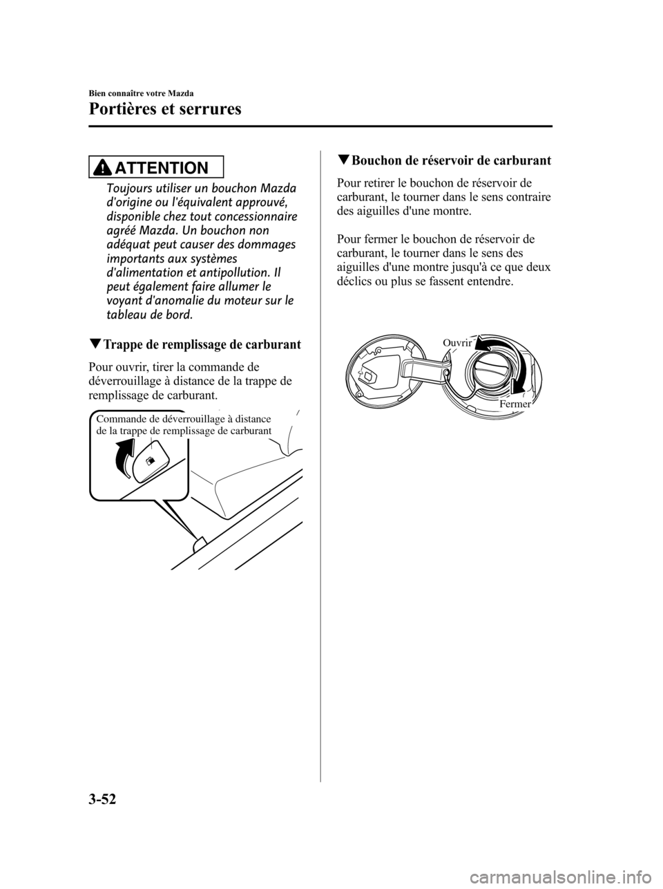MAZDA MODEL 6 2010 Manuel du propriétaire (in French) ATTENTION
Toujours utiliser un bouchon Mazda
dorigine ou léquivalent approuvé,
disponible chez tout concessionnaire
agréé Mazda. Un bouchon non
adéquat peut causer des dommages
importants aux s MAZDA MODEL 6 2010 Manuel du propriétaire (in French) ATTENTION
Toujours utiliser un bouchon Mazda
dorigine ou léquivalent approuvé,
disponible chez tout concessionnaire
agréé Mazda. Un bouchon non
adéquat peut causer des dommages
importants aux s