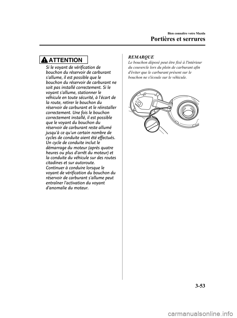 MAZDA MODEL 6 2010 Manuel du propriétaire (in French) ATTENTION
Si le voyant de vérification de
bouchon du réservoir de carburant
sallume, il est possible que le
bouchon du réservoir de carburant ne
soit pas installé correctement. Si le
voyant sall MAZDA MODEL 6 2010 Manuel du propriétaire (in French) ATTENTION
Si le voyant de vérification de
bouchon du réservoir de carburant
sallume, il est possible que le
bouchon du réservoir de carburant ne
soit pas installé correctement. Si le
voyant sall