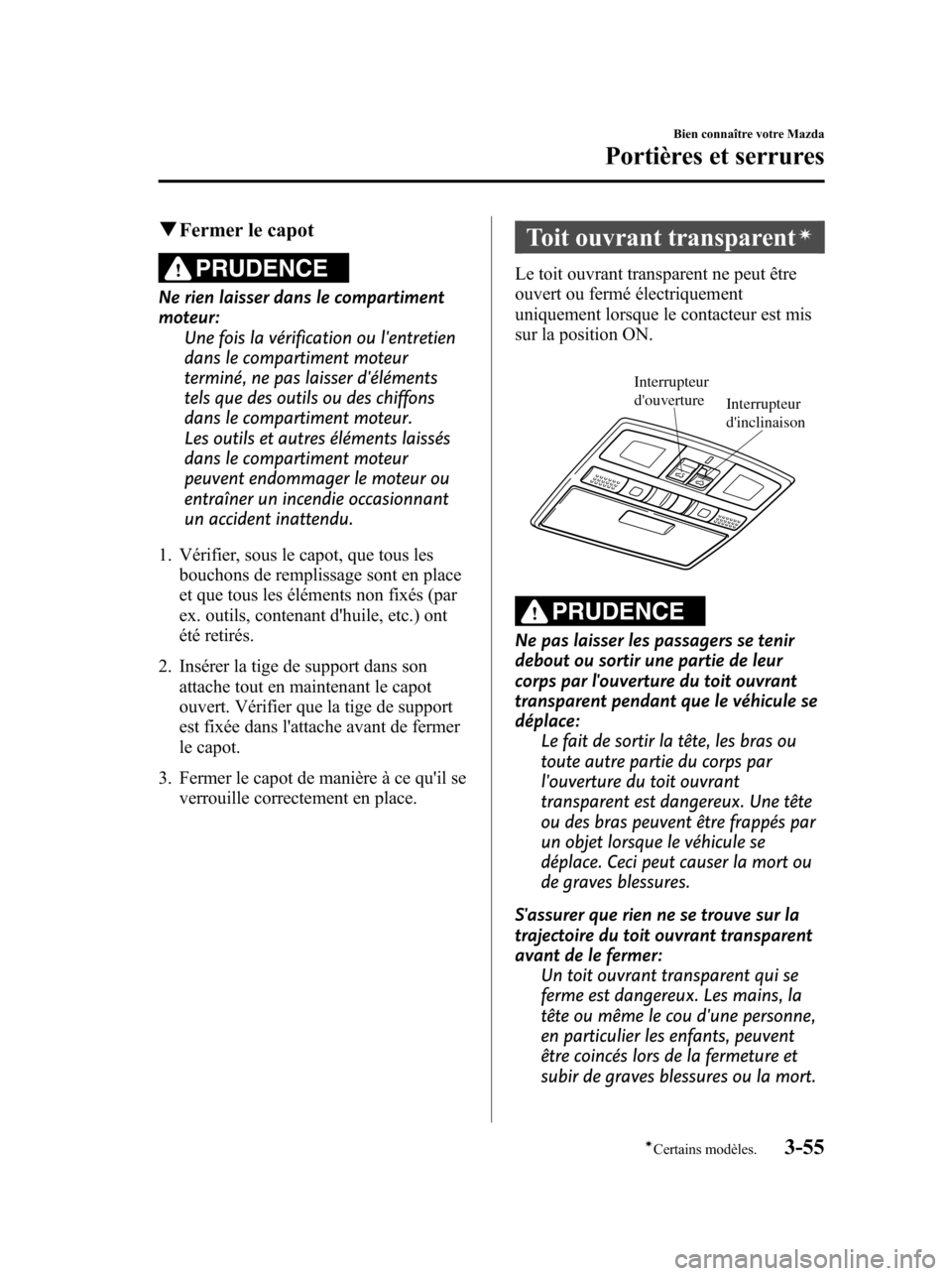 MAZDA MODEL 6 2010 Manuel du propriétaire (in French) qFermer le capot
PRUDENCE
Ne rien laisser dans le compartiment
moteur:
Une fois la vérification ou lentretien
dans le compartiment moteur
terminé, ne pas laisser déléments
tels que des outils ou MAZDA MODEL 6 2010 Manuel du propriétaire (in French) qFermer le capot
PRUDENCE
Ne rien laisser dans le compartiment
moteur:
Une fois la vérification ou lentretien
dans le compartiment moteur
terminé, ne pas laisser déléments
tels que des outils ou