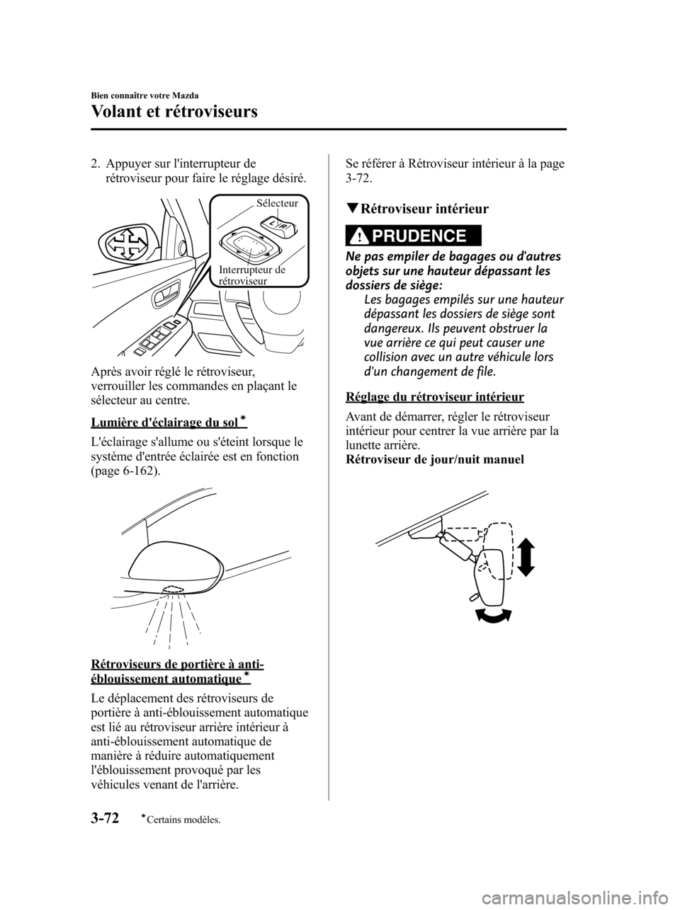 MAZDA MODEL 6 2010  Manuel du propriétaire (in French) 2. Appuyer sur linterrupteur de
rétroviseur pour faire le réglage désiré.
Sélecteur
Interrupteur de 
rétroviseur
Après avoir réglé le rétroviseur,
verrouiller les commandes en plaçant le
s