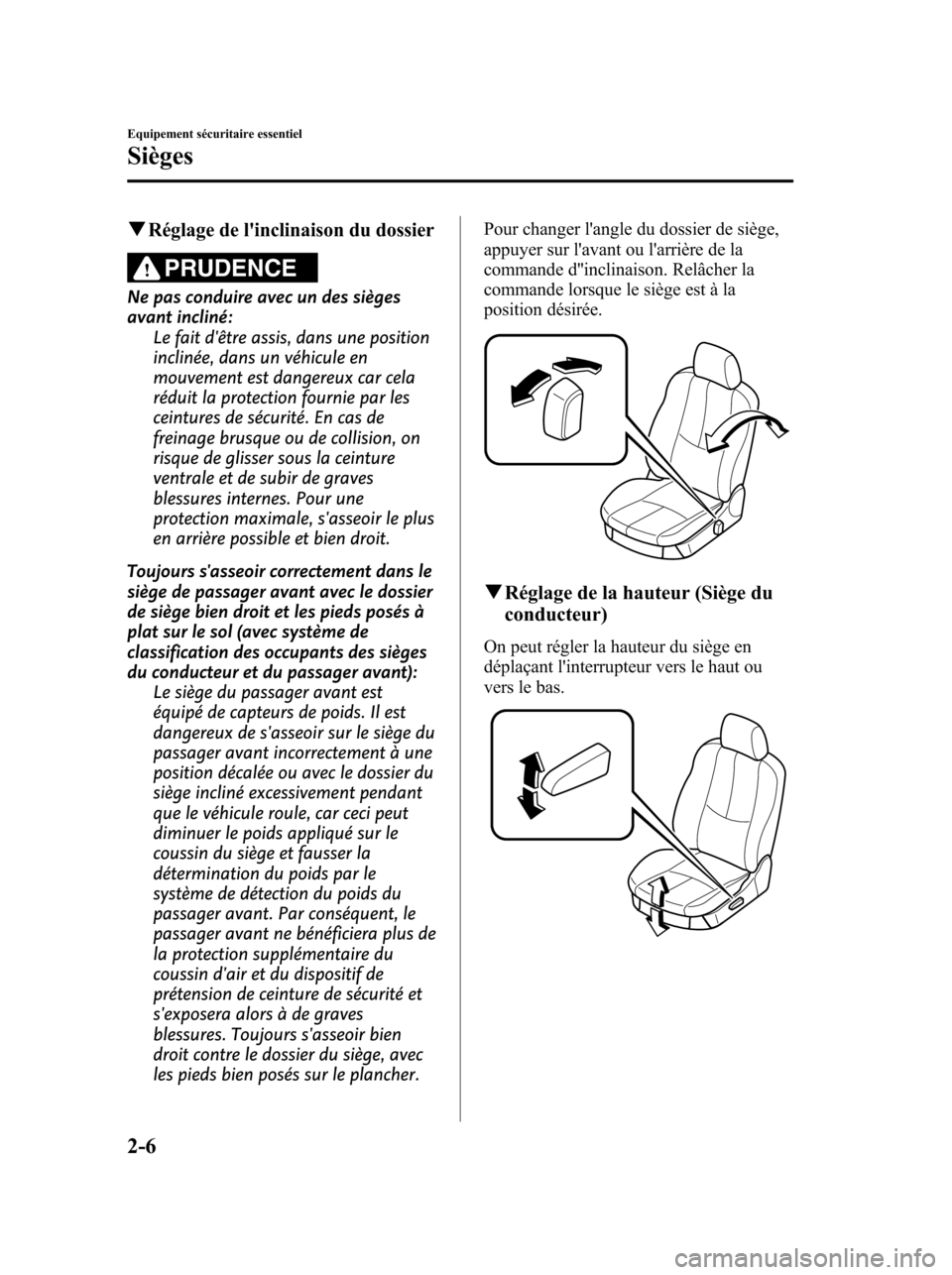 MAZDA MODEL 6 2010 Manuel du propriétaire (in French) qRéglage de linclinaison du dossier
PRUDENCE
Ne pas conduire avec un des sièges
avant incliné:
Le fait dêtre assis, dans une position
inclinée, dans un véhicule en
mouvement est dangereux car MAZDA MODEL 6 2010 Manuel du propriétaire (in French) qRéglage de linclinaison du dossier
PRUDENCE
Ne pas conduire avec un des sièges
avant incliné:
Le fait dêtre assis, dans une position
inclinée, dans un véhicule en
mouvement est dangereux car