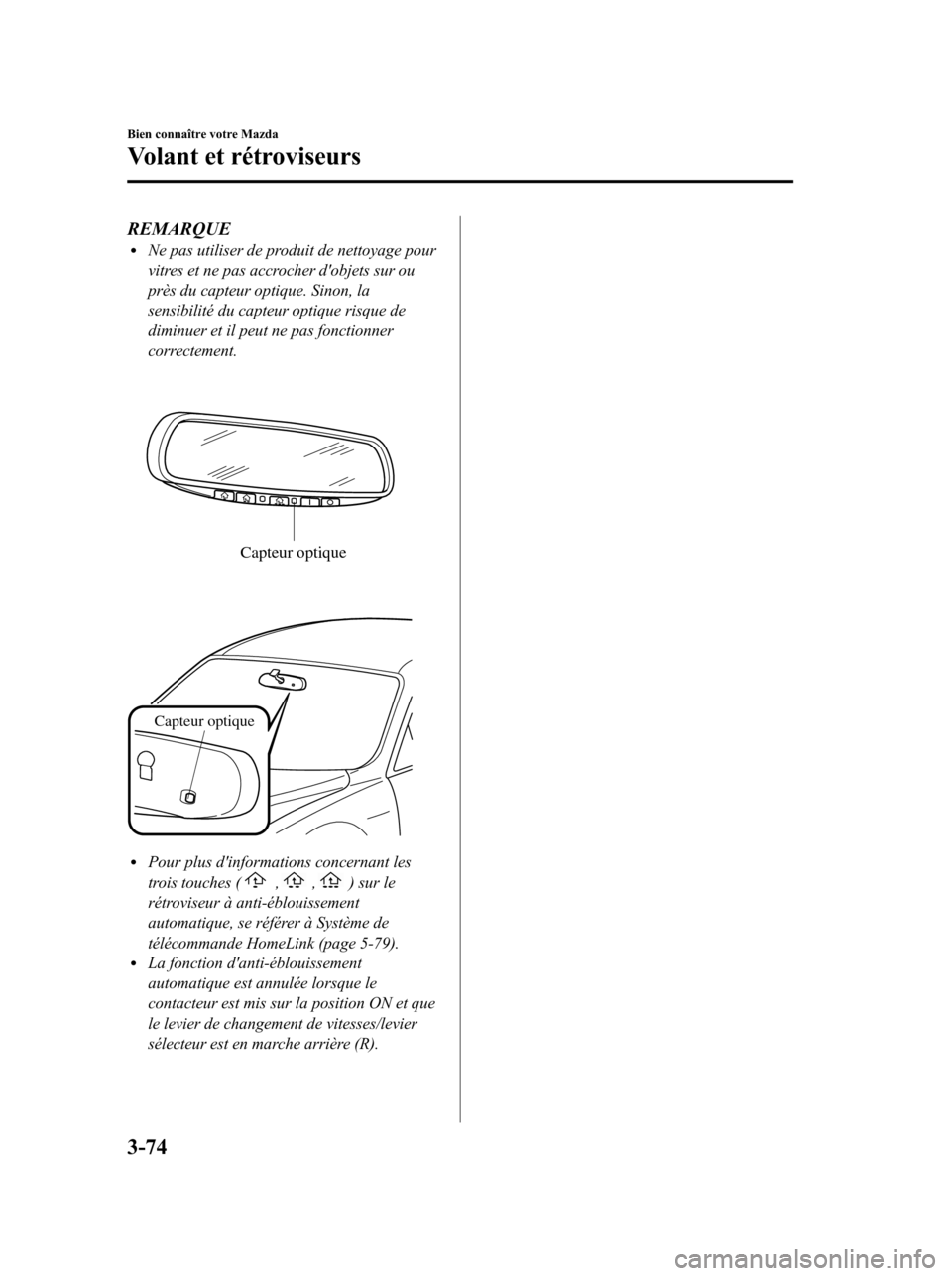 MAZDA MODEL 6 2010  Manuel du propriétaire (in French) REMARQUElNe pas utiliser de produit de nettoyage pour
vitres et ne pas accrocher dobjets sur ou
près du capteur optique. Sinon, la
sensibilité du capteur optique risque de
diminuer et il peut ne pa