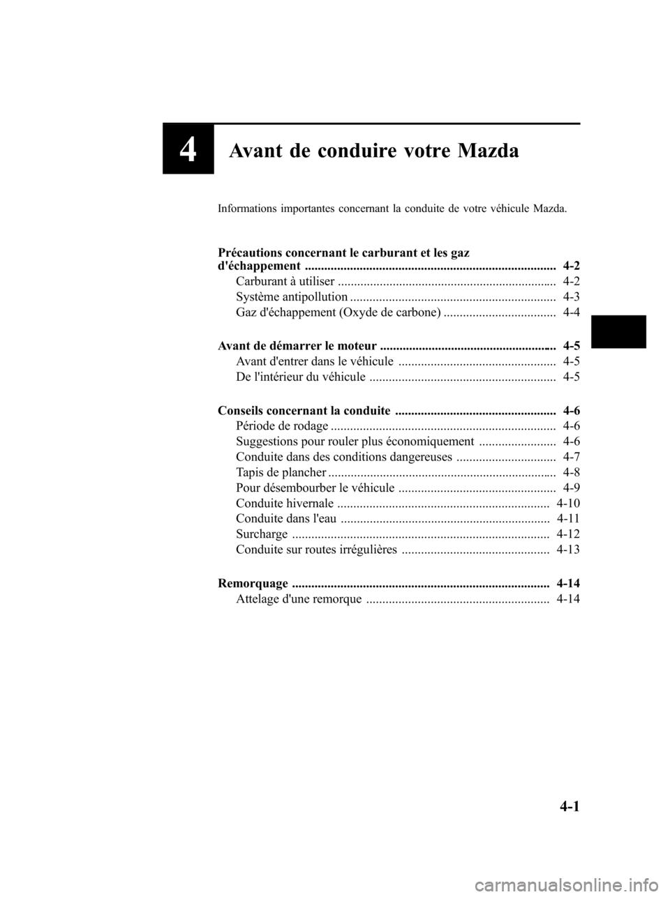 MAZDA MODEL 6 2010  Manuel du propriétaire (in French) 4Avant de conduire votre Mazda
Informations importantes concernant la conduite de votre véhicule Mazda.
Précautions concernant le carburant et les gaz
déchappement ................................