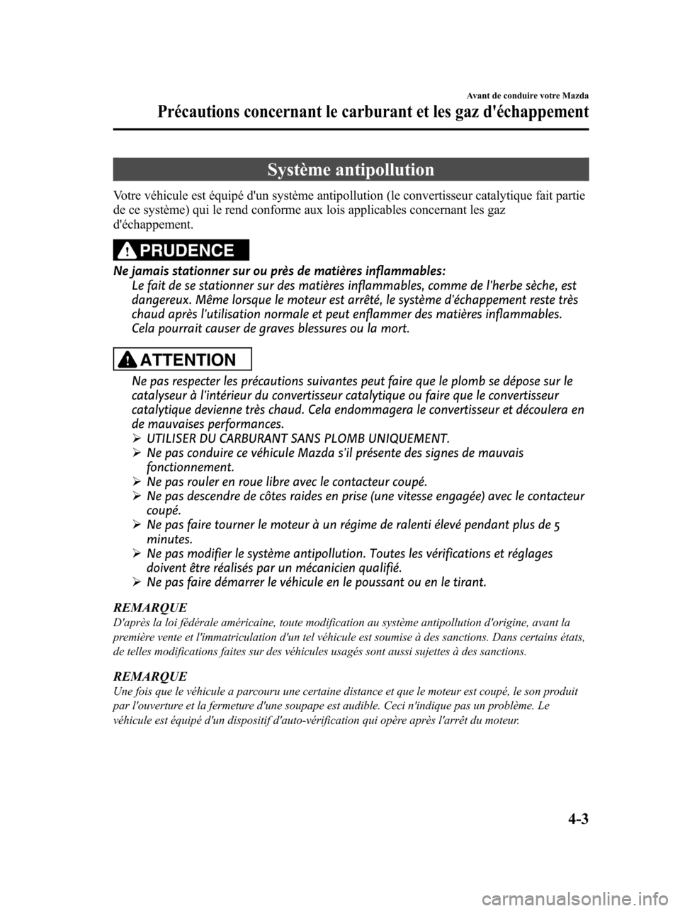 MAZDA MODEL 6 2010  Manuel du propriétaire (in French) Système antipollution
Votre véhicule est équipé dun système antipollution (le convertisseur catalytique fait partie
de ce système) qui le rend conforme aux lois applicables concernant les gaz
d