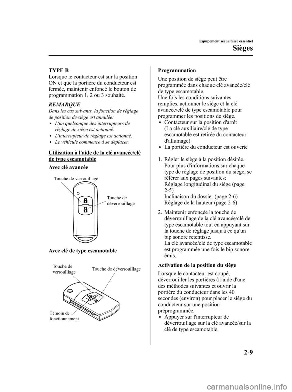 MAZDA MODEL 6 2010 Manuel du propriétaire (in French) TYPE B
Lorsque le contacteur est sur la position
ON et que la portière du conducteur est
fermée, maintenir enfoncé le bouton de
programmation 1, 2 ou 3 souhaité.
REMARQUE
Dans les cas suivants, la MAZDA MODEL 6 2010 Manuel du propriétaire (in French) TYPE B
Lorsque le contacteur est sur la position
ON et que la portière du conducteur est
fermée, maintenir enfoncé le bouton de
programmation 1, 2 ou 3 souhaité.
REMARQUE
Dans les cas suivants, la