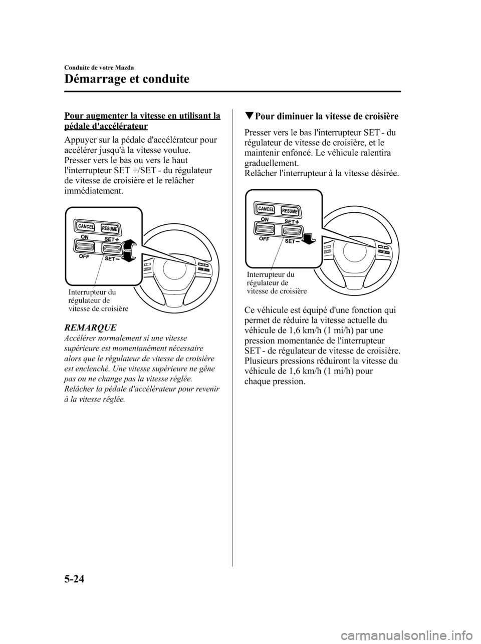 MAZDA MODEL 6 2010 Manuel du propriétaire (in French) Pour augmenter la vitesse en utilisant lapédale daccélérateur
Appuyer sur la pédale daccélérateur pour
accélérer jusquà la vitesse voulue.
Presser vers le bas ou vers le haut
linterrupteu MAZDA MODEL 6 2010 Manuel du propriétaire (in French) Pour augmenter la vitesse en utilisant lapédale daccélérateur
Appuyer sur la pédale daccélérateur pour
accélérer jusquà la vitesse voulue.
Presser vers le bas ou vers le haut
linterrupteu