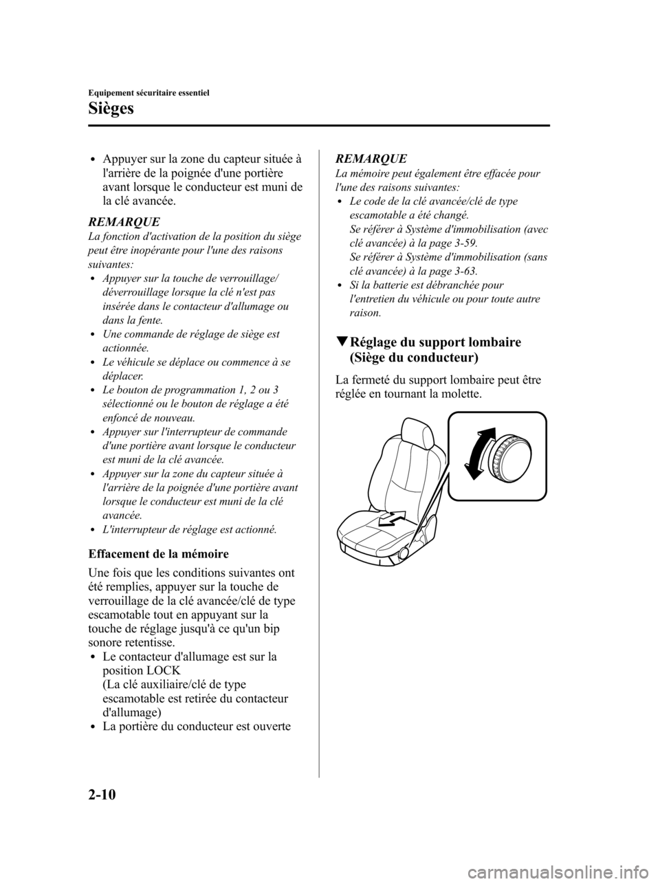 MAZDA MODEL 6 2010 Manuel du propriétaire (in French) lAppuyer sur la zone du capteur située à
larrière de la poignée dune portière
avant lorsque le conducteur est muni de
la clé avancée.
REMARQUE
La fonction dactivation de la position du sièg MAZDA MODEL 6 2010 Manuel du propriétaire (in French) lAppuyer sur la zone du capteur située à
larrière de la poignée dune portière
avant lorsque le conducteur est muni de
la clé avancée.
REMARQUE
La fonction dactivation de la position du sièg