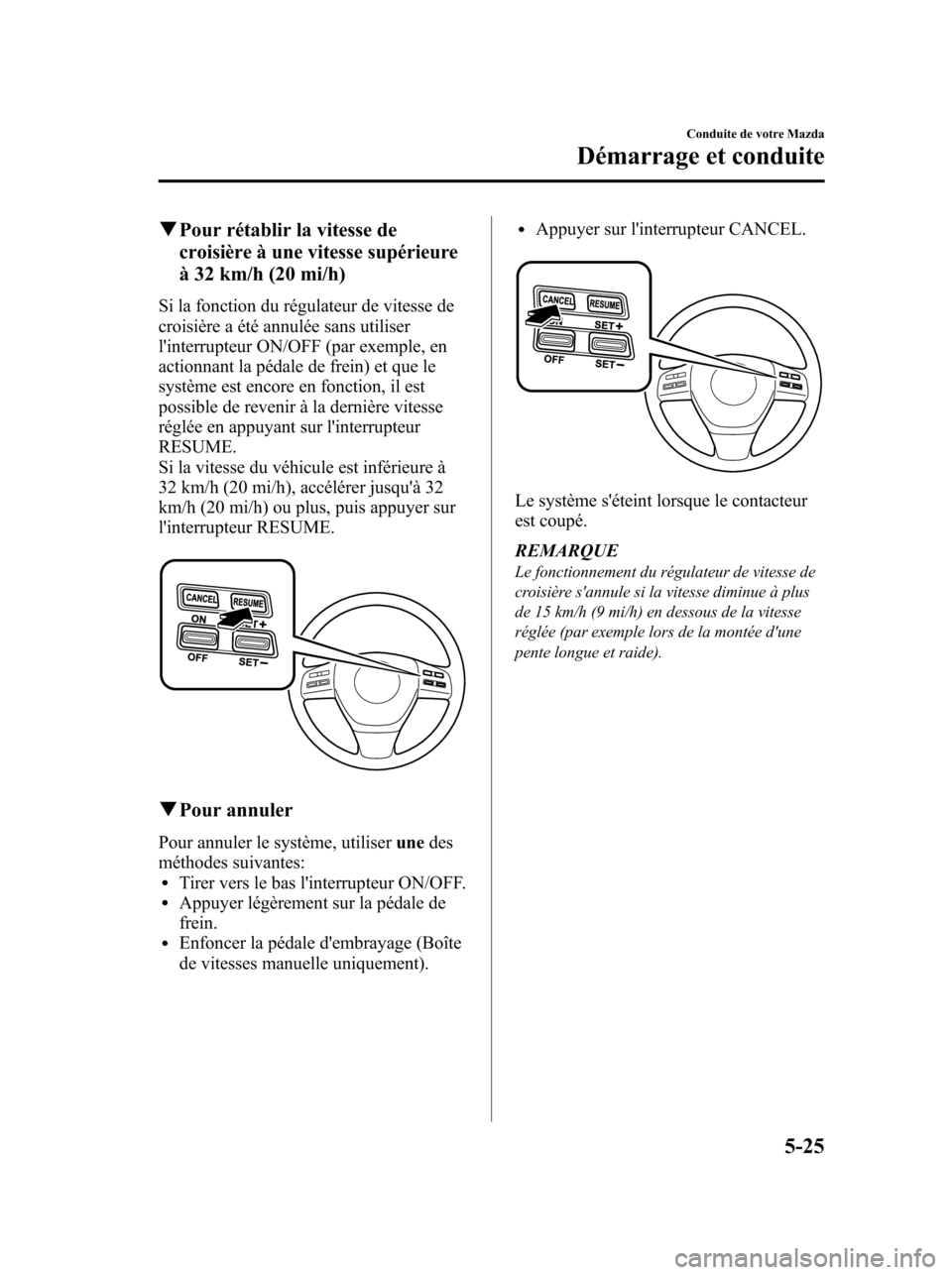 MAZDA MODEL 6 2010 Manuel du propriétaire (in French) qPour rétablir la vitesse de
croisière à une vitesse supérieure
à 32 km/h (20 mi/h)
Si la fonction du régulateur de vitesse de
croisière a été annulée sans utiliser
linterrupteur ON/OFF (pa MAZDA MODEL 6 2010 Manuel du propriétaire (in French) qPour rétablir la vitesse de
croisière à une vitesse supérieure
à 32 km/h (20 mi/h)
Si la fonction du régulateur de vitesse de
croisière a été annulée sans utiliser
linterrupteur ON/OFF (pa