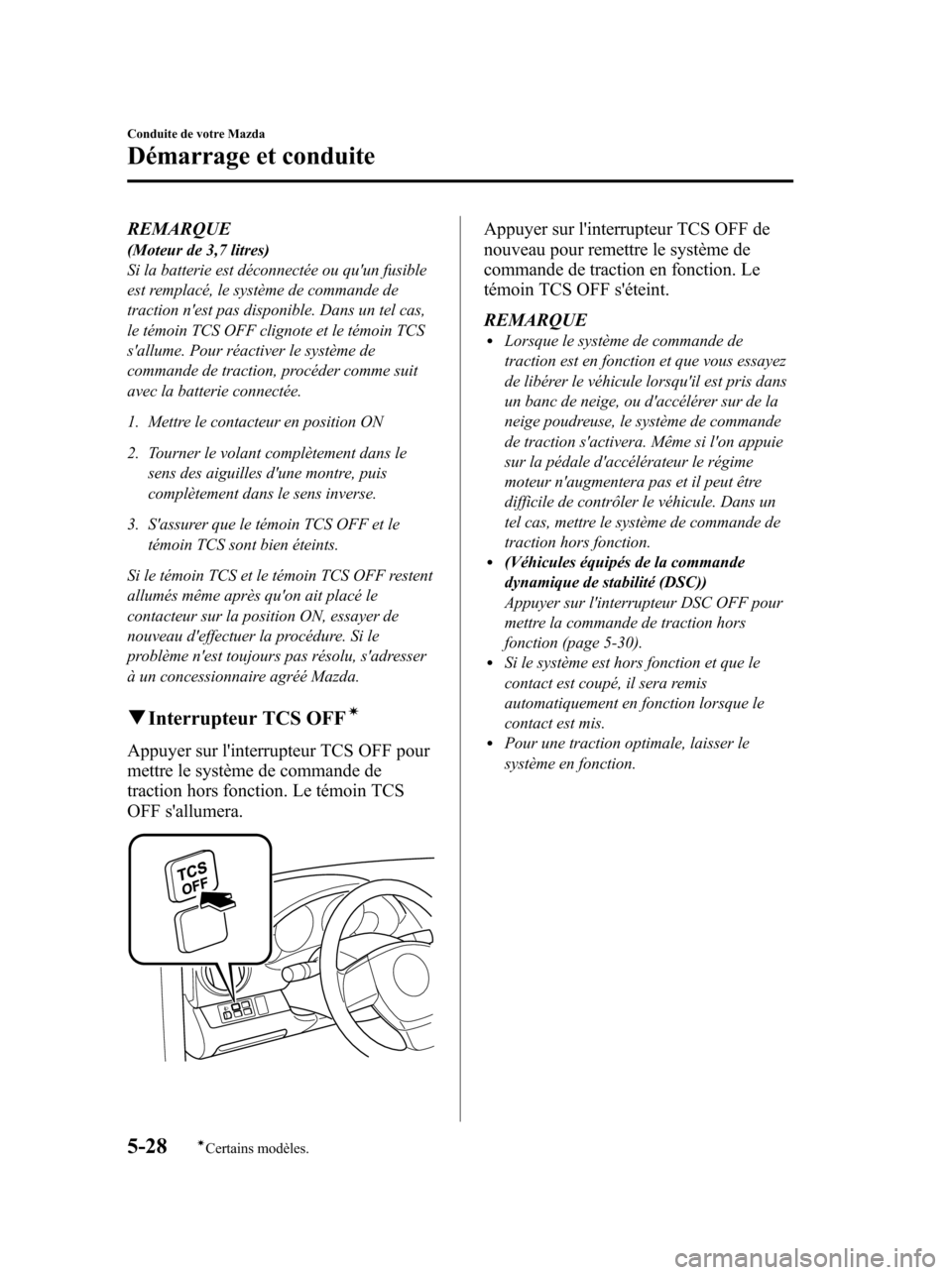 MAZDA MODEL 6 2010 Manuel du propriétaire (in French) REMARQUE(Moteur de 3,7 litres)
Si la batterie est déconnectée ou quun fusible
est remplacé, le système de commande de
traction nest pas disponible. Dans un tel cas,
le témoin TCS OFF clignote e MAZDA MODEL 6 2010 Manuel du propriétaire (in French) REMARQUE(Moteur de 3,7 litres)
Si la batterie est déconnectée ou quun fusible
est remplacé, le système de commande de
traction nest pas disponible. Dans un tel cas,
le témoin TCS OFF clignote e