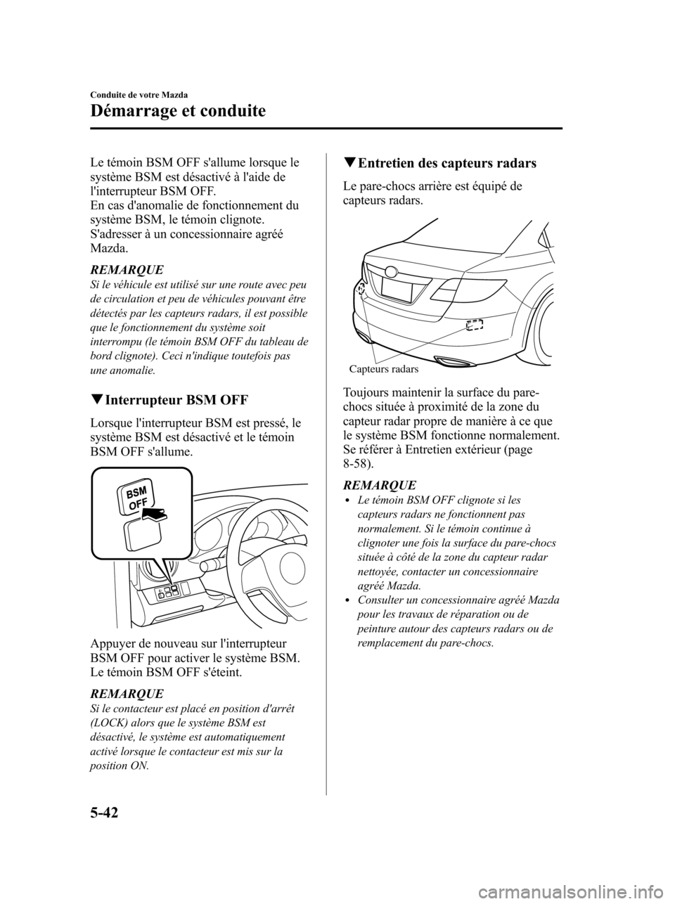 MAZDA MODEL 6 2010 Manuel du propriétaire (in French) Le témoin BSM OFF sallume lorsque le
système BSM est désactivé à laide de
linterrupteur BSM OFF.
En cas danomalie de fonctionnement du
système BSM, le témoin clignote.
Sadresser à un conc MAZDA MODEL 6 2010 Manuel du propriétaire (in French) Le témoin BSM OFF sallume lorsque le
système BSM est désactivé à laide de
linterrupteur BSM OFF.
En cas danomalie de fonctionnement du
système BSM, le témoin clignote.
Sadresser à un conc