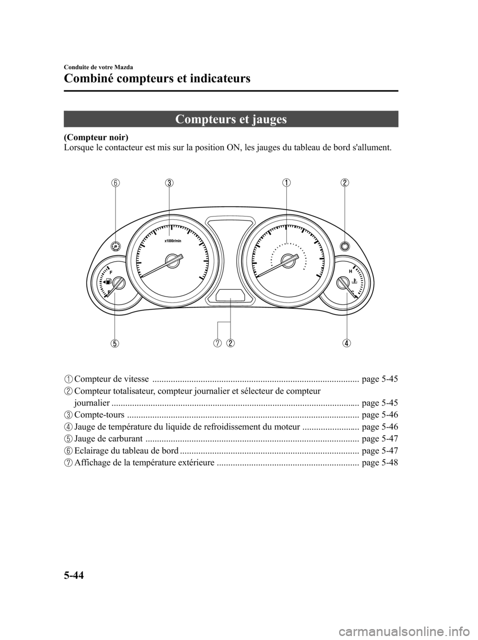 MAZDA MODEL 6 2010 Manuel du propriétaire (in French) Compteurs et jauges
(Compteur noir)
Lorsque le contacteur est mis sur la position ON, les jauges du tableau de bord sallument.
Compteur de vitesse .................................................... MAZDA MODEL 6 2010 Manuel du propriétaire (in French) Compteurs et jauges
(Compteur noir)
Lorsque le contacteur est mis sur la position ON, les jauges du tableau de bord sallument.
Compteur de vitesse ....................................................