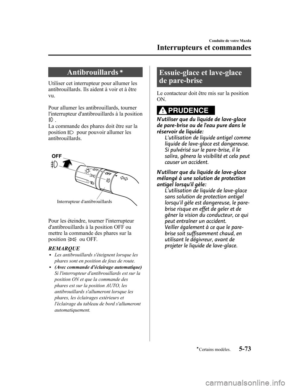 MAZDA MODEL 6 2010 Manuel du propriétaire (in French) Antibrouillardsí
Utiliser cet interrupteur pour allumer les
antibrouillards. Ils aident à voir et à être
vu.
Pour allumer les antibrouillards, tourner
linterrupteur dantibrouillards à la positi MAZDA MODEL 6 2010 Manuel du propriétaire (in French) Antibrouillardsí
Utiliser cet interrupteur pour allumer les
antibrouillards. Ils aident à voir et à être
vu.
Pour allumer les antibrouillards, tourner
linterrupteur dantibrouillards à la positi