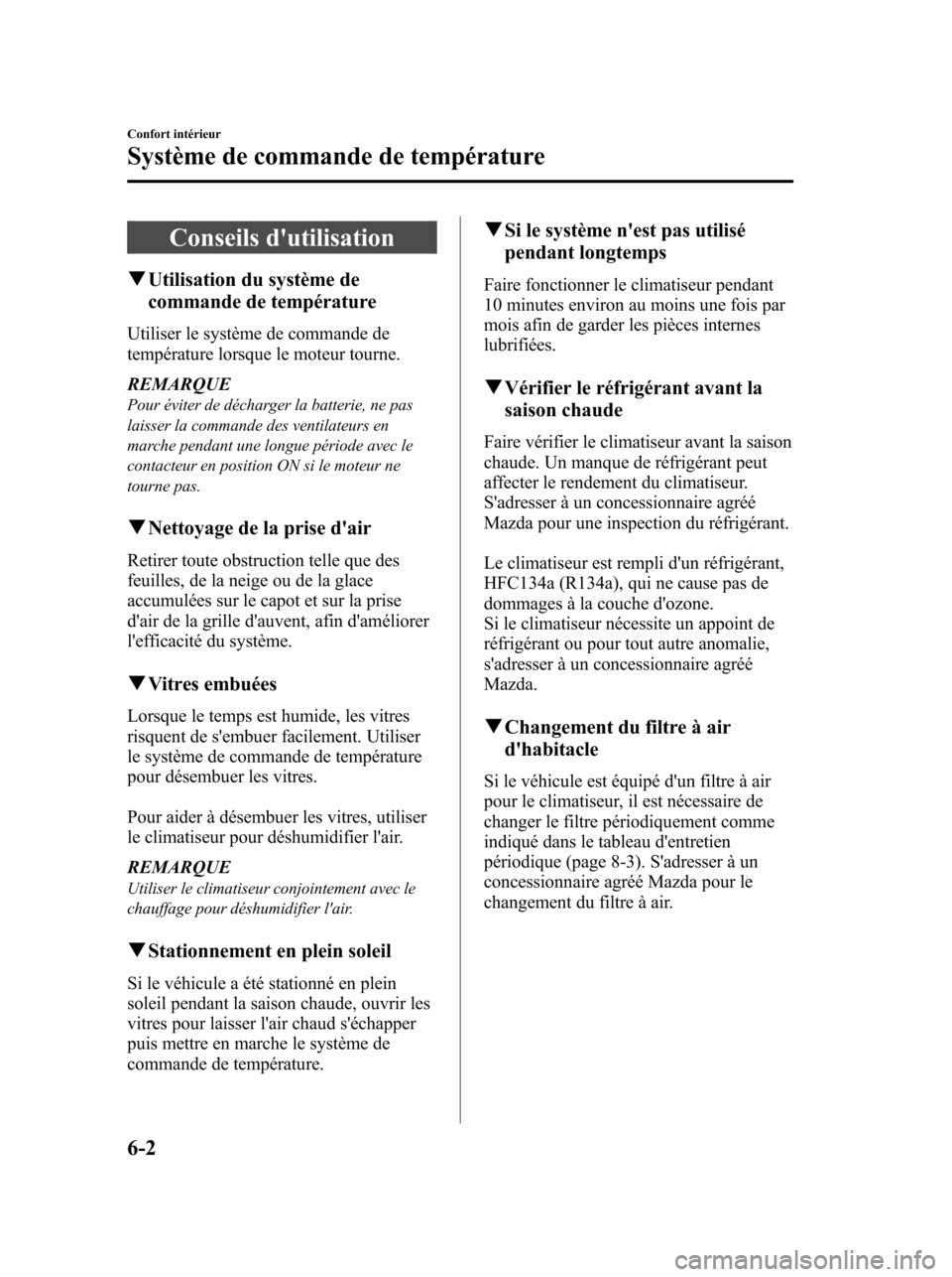 MAZDA MODEL 6 2010  Manuel du propriétaire (in French) Conseils dutilisation
qUtilisation du système de
commande de température
Utiliser le système de commande de
température lorsque le moteur tourne.
REMARQUE
Pour éviter de décharger la batterie, 