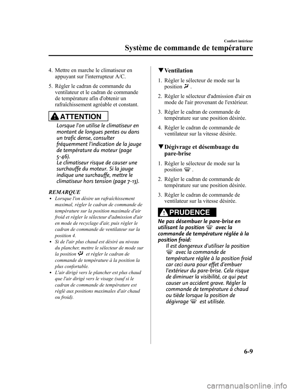 MAZDA MODEL 6 2010 Manuel du propriétaire (in French) 4. Mettre en marche le climatiseur en
appuyant sur linterrupteur A/C.
5. Régler le cadran de commande du
ventilateur et le cadran de commande
de température afin dobtenir un
rafraîchissement agr MAZDA MODEL 6 2010 Manuel du propriétaire (in French) 4. Mettre en marche le climatiseur en
appuyant sur linterrupteur A/C.
5. Régler le cadran de commande du
ventilateur et le cadran de commande
de température afin dobtenir un
rafraîchissement agr