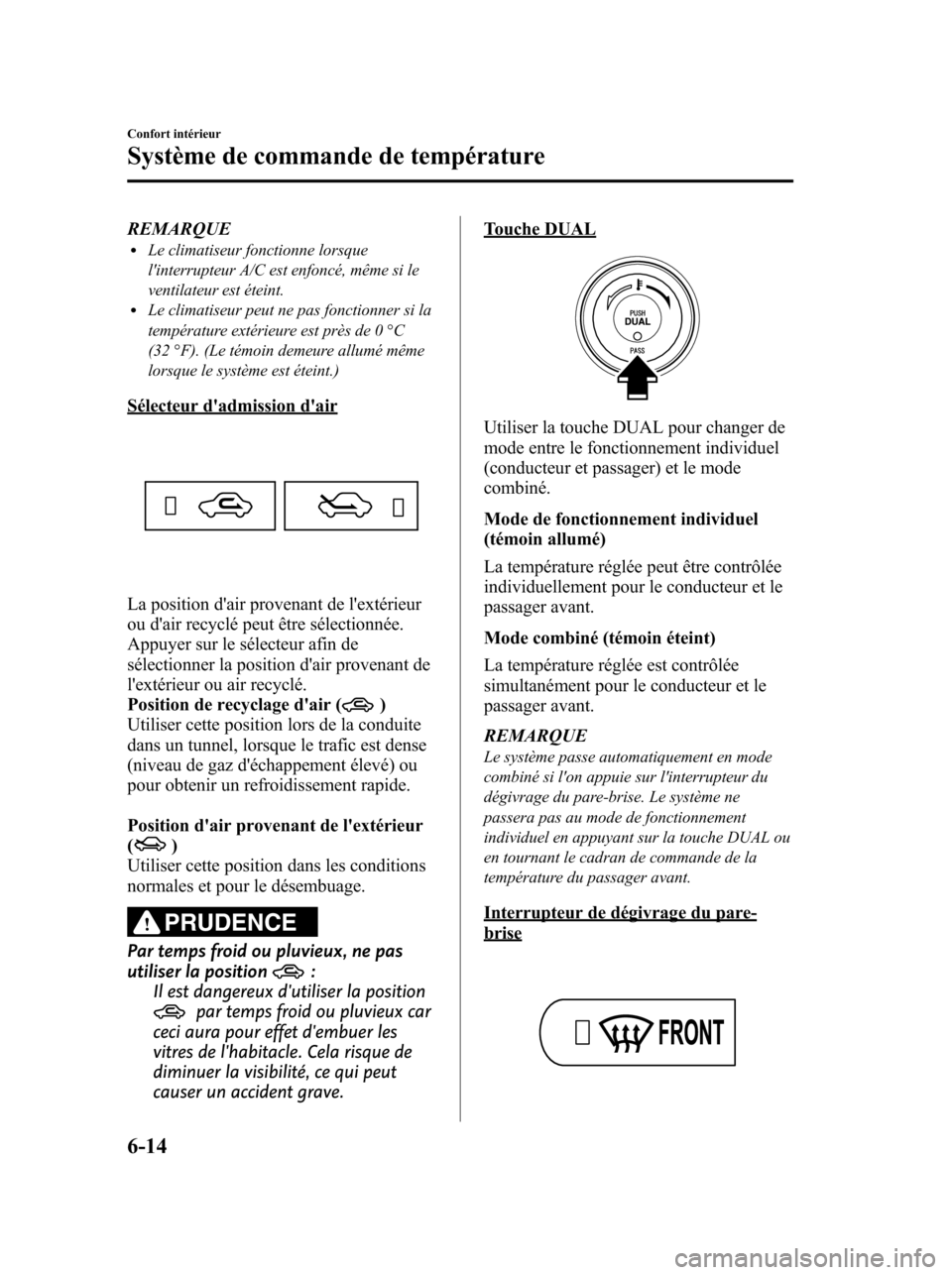 MAZDA MODEL 6 2010 Manuel du propriétaire (in French) REMARQUElLe climatiseur fonctionne lorsque
linterrupteur A/C est enfoncé, même si le
ventilateur est éteint.
lLe climatiseur peut ne pas fonctionner si la
température extérieure est près de 0 MAZDA MODEL 6 2010 Manuel du propriétaire (in French) REMARQUElLe climatiseur fonctionne lorsque
linterrupteur A/C est enfoncé, même si le
ventilateur est éteint.
lLe climatiseur peut ne pas fonctionner si la
température extérieure est près de 0