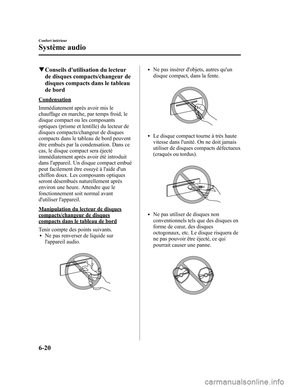 MAZDA MODEL 6 2010 Manuel du propriétaire (in French) qConseils dutilisation du lecteur
de disques compacts/changeur de
disques compacts dans le tableau
de bord
Condensation
Immédiatement après avoir mis le
chauffage en marche, par temps froid, le
dis MAZDA MODEL 6 2010 Manuel du propriétaire (in French) qConseils dutilisation du lecteur
de disques compacts/changeur de
disques compacts dans le tableau
de bord
Condensation
Immédiatement après avoir mis le
chauffage en marche, par temps froid, le
dis