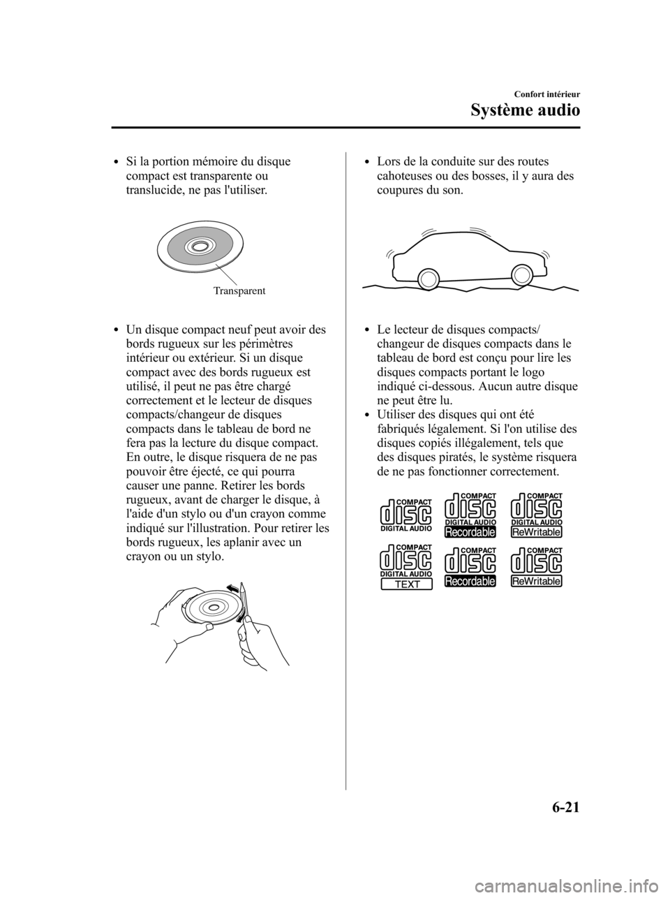 MAZDA MODEL 6 2010 Manuel du propriétaire (in French) lSi la portion mémoire du disque
compact est transparente ou
translucide, ne pas lutiliser.
Transparent
lUn disque compact neuf peut avoir des
bords rugueux sur les périmètres
intérieur ou extér MAZDA MODEL 6 2010 Manuel du propriétaire (in French) lSi la portion mémoire du disque
compact est transparente ou
translucide, ne pas lutiliser.
Transparent
lUn disque compact neuf peut avoir des
bords rugueux sur les périmètres
intérieur ou extér