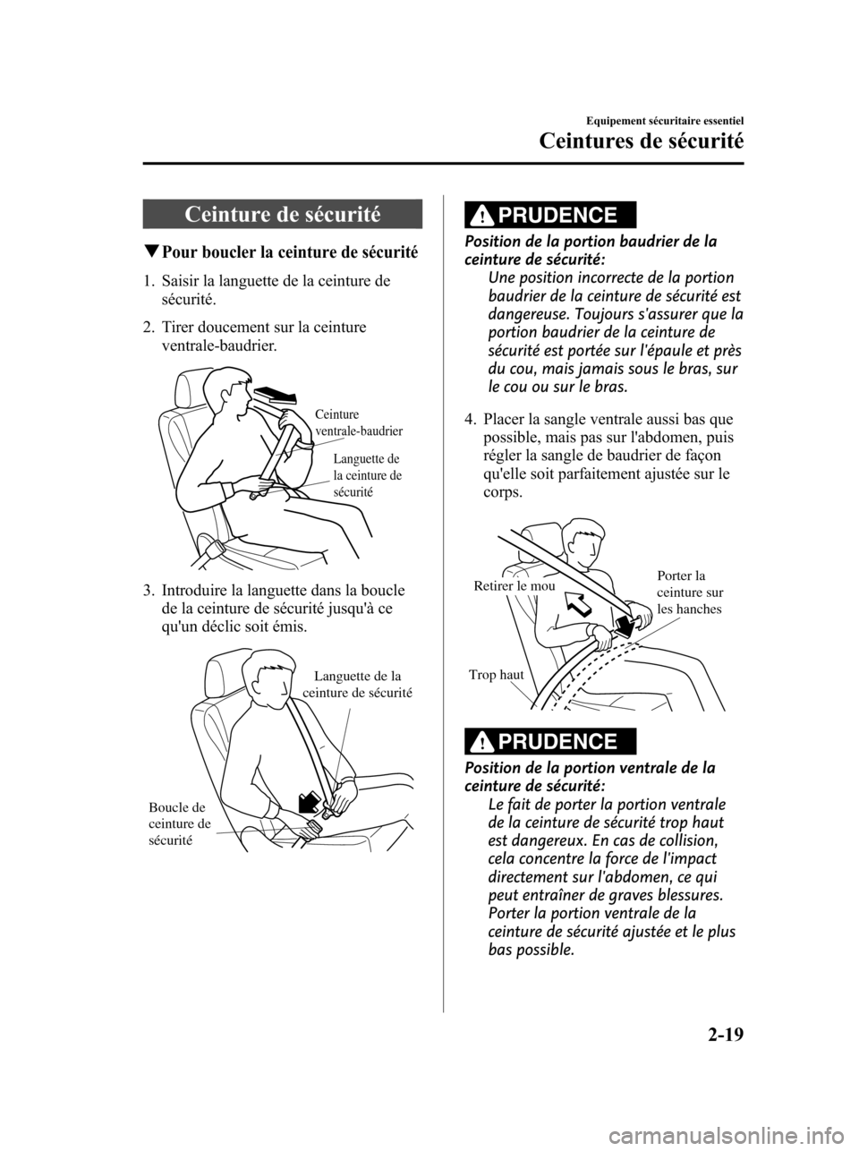 MAZDA MODEL 6 2010 Manuel du propriétaire (in French) Ceinture de sécurité
qPour boucler la ceinture de sécurité
1. Saisir la languette de la ceinture de
sécurité.
2. Tirer doucement sur la ceinture
ventrale-baudrier.
Languette de
la ceinture de
MAZDA MODEL 6 2010 Manuel du propriétaire (in French) Ceinture de sécurité
qPour boucler la ceinture de sécurité
1. Saisir la languette de la ceinture de
sécurité.
2. Tirer doucement sur la ceinture
ventrale-baudrier.
Languette de
la ceinture de