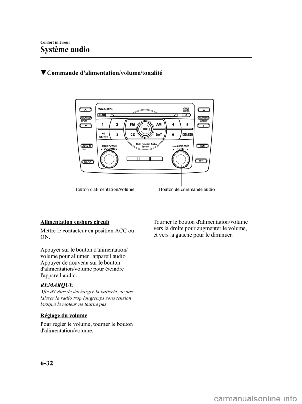 MAZDA MODEL 6 2010  Manuel du propriétaire (in French) qCommande dalimentation/volume/tonalité
Bouton dalimentation/volume Bouton de commande audio
Alimentation en/hors circuit
Mettre le contacteur en position ACC ou
ON.
Appuyer sur le bouton daliment