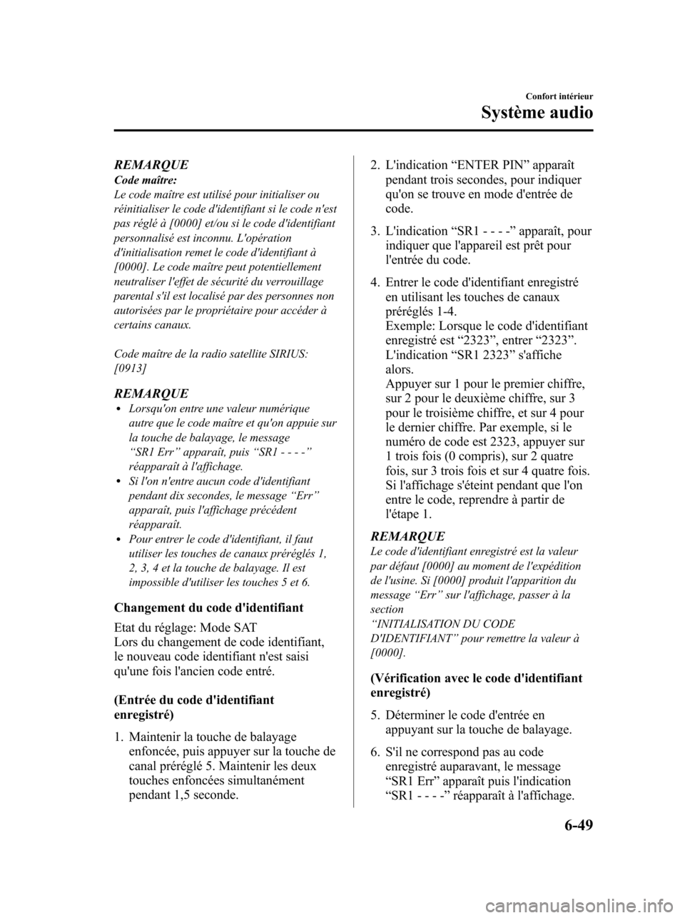 MAZDA MODEL 6 2010  Manuel du propriétaire (in French) REMARQUECode maître:
Le code maître est utilisé pour initialiser ou
réinitialiser le code didentifiant si le code nest
pas réglé à [0000] et/ou si le code didentifiant
personnalisé est inco