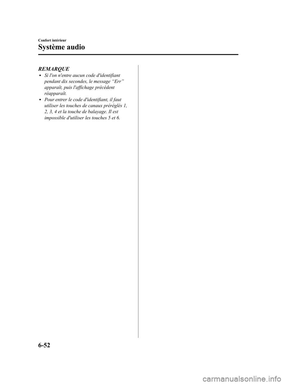 MAZDA MODEL 6 2010  Manuel du propriétaire (in French) REMARQUElSi lon nentre aucun code didentifiant
pendant dix secondes, le message“Err”
apparaît, puis laffichage précédent
réapparaît.
lPour entrer le code didentifiant, il faut
utiliser l