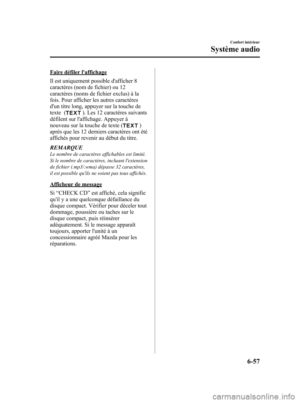 MAZDA MODEL 6 2010 Manuel du propriétaire (in French) Faire défiler laffichage
Il est uniquement possible dafficher 8
caractères (nom de fichier) ou 12
caractères (noms de fichier exclus) à la
fois. Pour afficher les autres caractères
dun titre l MAZDA MODEL 6 2010 Manuel du propriétaire (in French) Faire défiler laffichage
Il est uniquement possible dafficher 8
caractères (nom de fichier) ou 12
caractères (noms de fichier exclus) à la
fois. Pour afficher les autres caractères
dun titre l