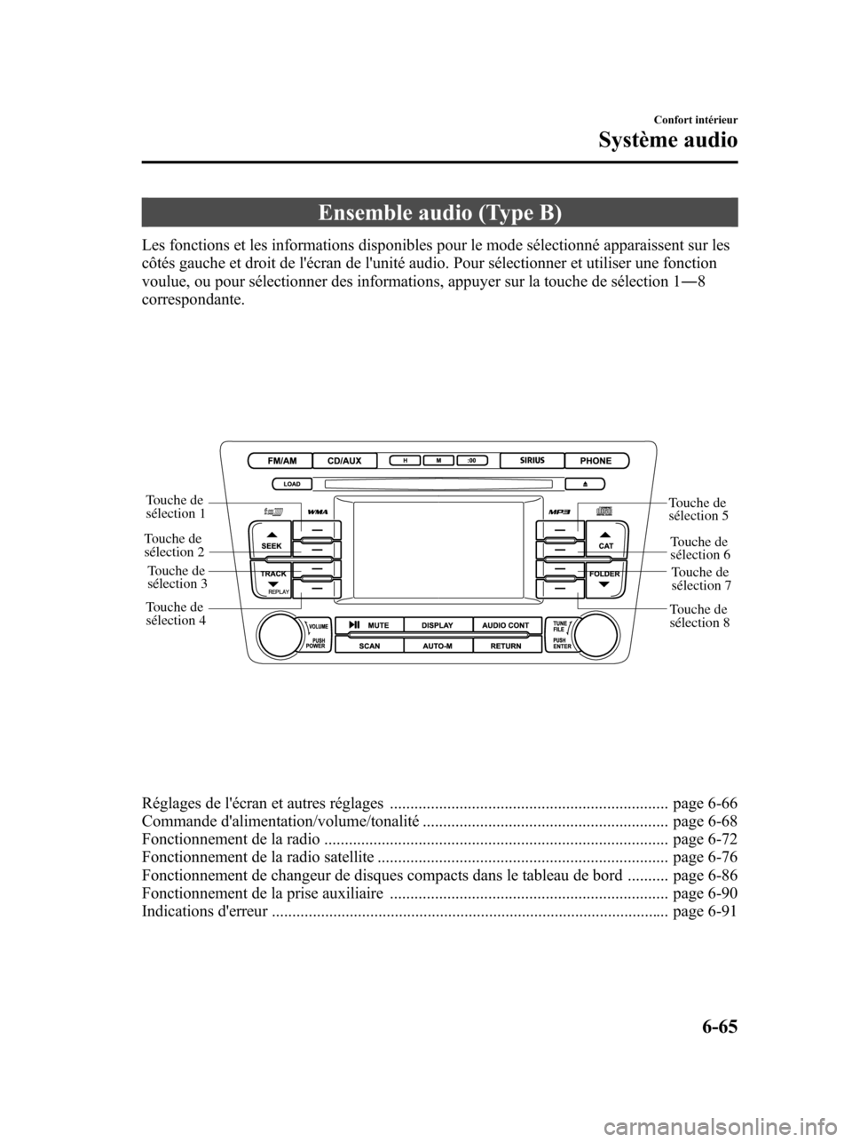 MAZDA MODEL 6 2010 Manuel du propriétaire (in French) Ensemble audio (Type B)
Les fonctions et les informations disponibles pour le mode sélectionné apparaissent sur les
côtés gauche et droit de lécran de lunité audio. Pour sélectionner et utili MAZDA MODEL 6 2010 Manuel du propriétaire (in French) Ensemble audio (Type B)
Les fonctions et les informations disponibles pour le mode sélectionné apparaissent sur les
côtés gauche et droit de lécran de lunité audio. Pour sélectionner et utili