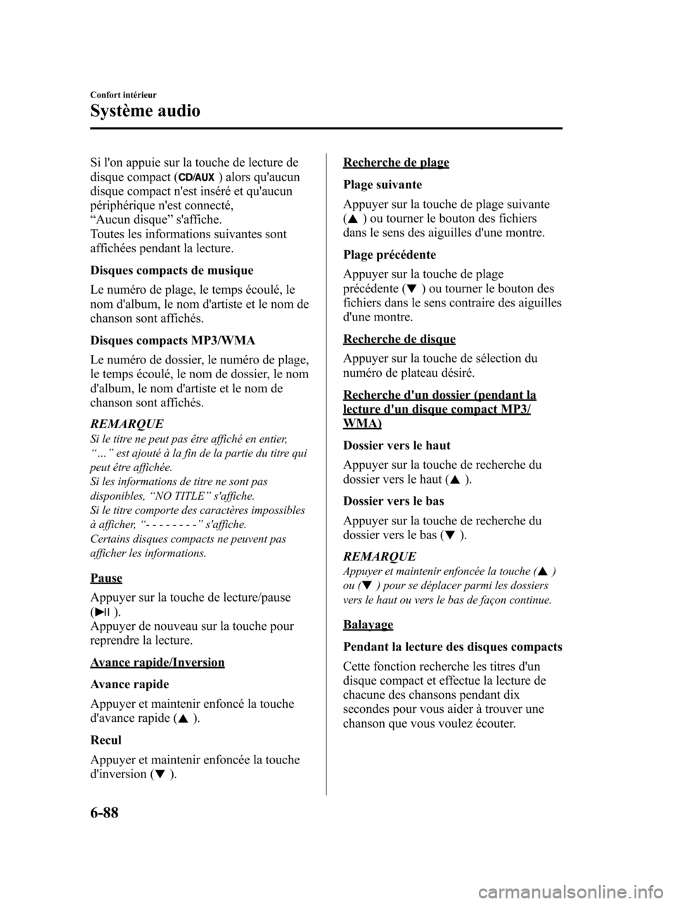 MAZDA MODEL 6 2010 Manuel du propriétaire (in French) Si lon appuie sur la touche de lecture de
disque compact () alors quaucun
disque compact nest inséré et quaucun
périphérique nest connecté,
“Aucun disque”saffiche.
Toutes les informatio MAZDA MODEL 6 2010 Manuel du propriétaire (in French) Si lon appuie sur la touche de lecture de
disque compact () alors quaucun
disque compact nest inséré et quaucun
périphérique nest connecté,
“Aucun disque”saffiche.
Toutes les informatio