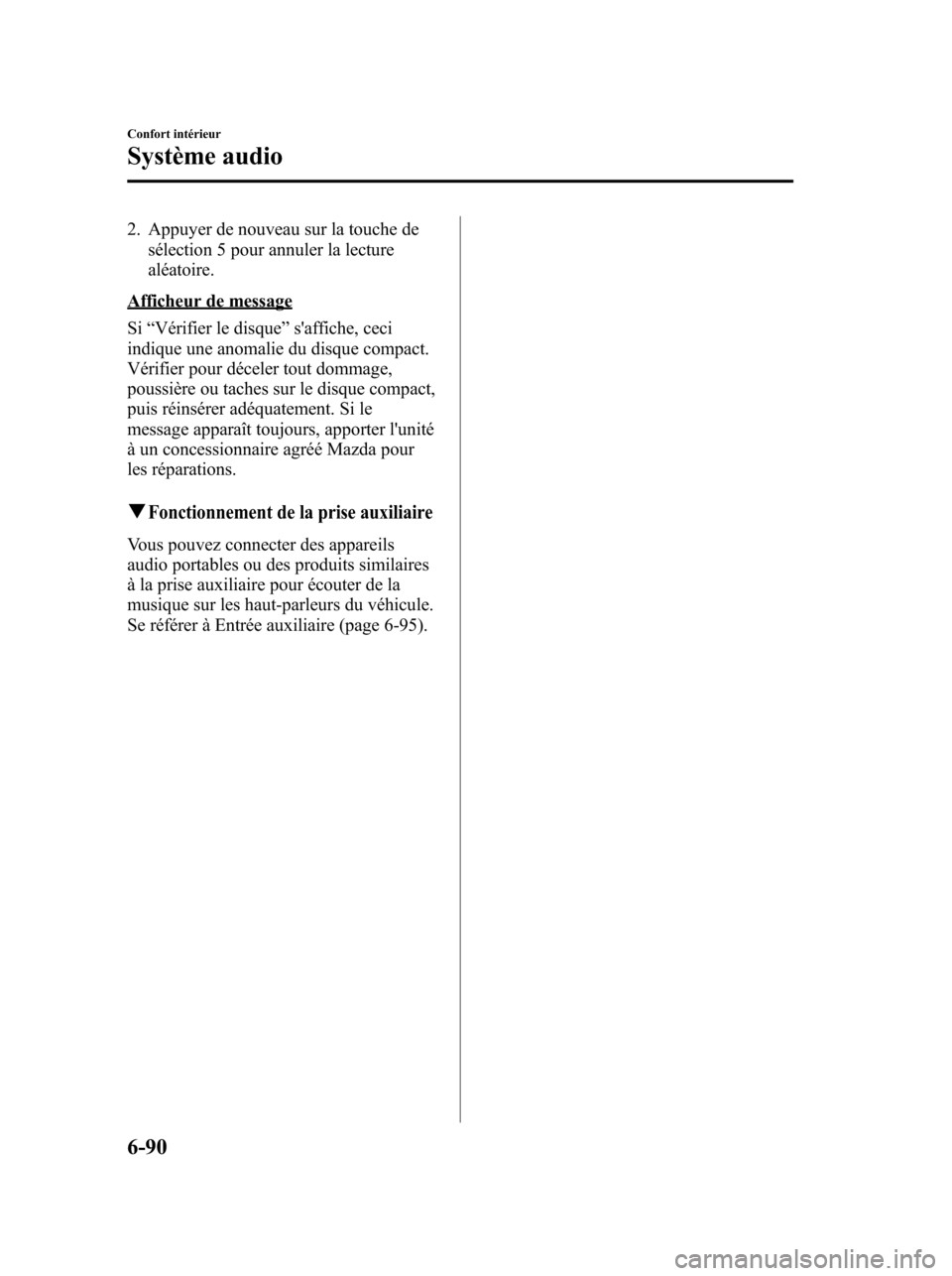 MAZDA MODEL 6 2010  Manuel du propriétaire (in French) 2. Appuyer de nouveau sur la touche de
sélection 5 pour annuler la lecture
aléatoire.
Afficheur de message
Si“Vérifier le disque”saffiche, ceci
indique une anomalie du disque compact.
Vérifie