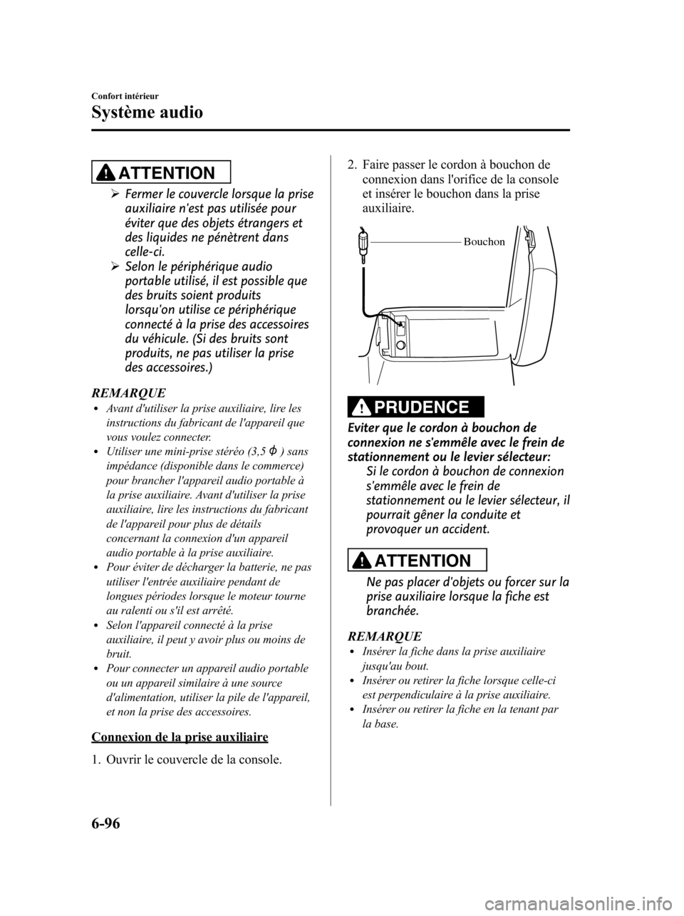 MAZDA MODEL 6 2010 Manuel du propriétaire (in French) ATTENTION
ØFermer le couvercle lorsque la prise
auxiliaire nest pas utilisée pour
éviter que des objets étrangers et
des liquides ne pénètrent dans
celle-ci.
ØSelon le périphérique audio
por MAZDA MODEL 6 2010 Manuel du propriétaire (in French) ATTENTION
ØFermer le couvercle lorsque la prise
auxiliaire nest pas utilisée pour
éviter que des objets étrangers et
des liquides ne pénètrent dans
celle-ci.
ØSelon le périphérique audio
por