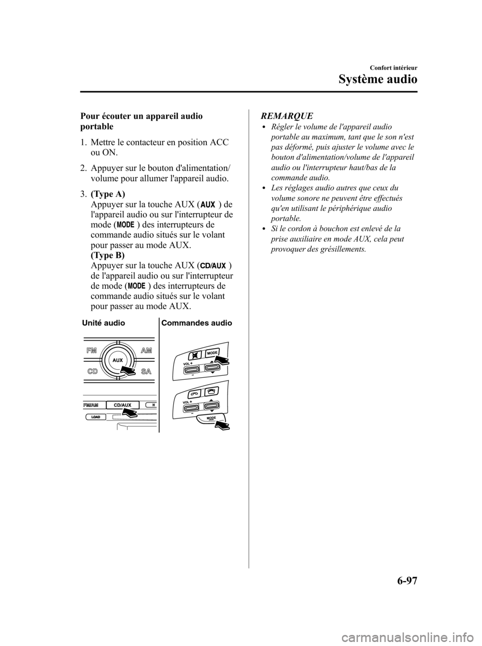 MAZDA MODEL 6 2010 Manuel du propriétaire (in French) Pour écouter un appareil audio
portable
1. Mettre le contacteur en position ACC
ou ON.
2. Appuyer sur le bouton dalimentation/
volume pour allumer lappareil audio.
3.(Type A)
Appuyer sur la touche MAZDA MODEL 6 2010 Manuel du propriétaire (in French) Pour écouter un appareil audio
portable
1. Mettre le contacteur en position ACC
ou ON.
2. Appuyer sur le bouton dalimentation/
volume pour allumer lappareil audio.
3.(Type A)
Appuyer sur la touche