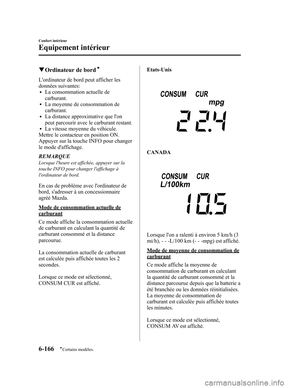 MAZDA MODEL 6 2010 Manuel du propriétaire (in French) qOrdinateur de bordí
Lordinateur de bord peut afficher les
données suivantes:
lLa consommation actuelle de
carburant.
lLa moyenne de consommation de
carburant.
lLa distance approximative que lon
p MAZDA MODEL 6 2010 Manuel du propriétaire (in French) qOrdinateur de bordí
Lordinateur de bord peut afficher les
données suivantes:
lLa consommation actuelle de
carburant.
lLa moyenne de consommation de
carburant.
lLa distance approximative que lon
p