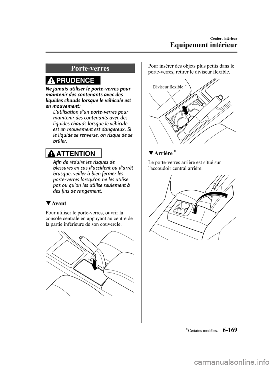 MAZDA MODEL 6 2010 Manuel du propriétaire (in French) Porte-verres
PRUDENCE
Ne jamais utiliser le porte-verres pour
maintenir des contenants avec des
liquides chauds lorsque le véhicule est
en mouvement:
Lutilisation dun porte-verres pour
maintenir de MAZDA MODEL 6 2010 Manuel du propriétaire (in French) Porte-verres
PRUDENCE
Ne jamais utiliser le porte-verres pour
maintenir des contenants avec des
liquides chauds lorsque le véhicule est
en mouvement:
Lutilisation dun porte-verres pour
maintenir de