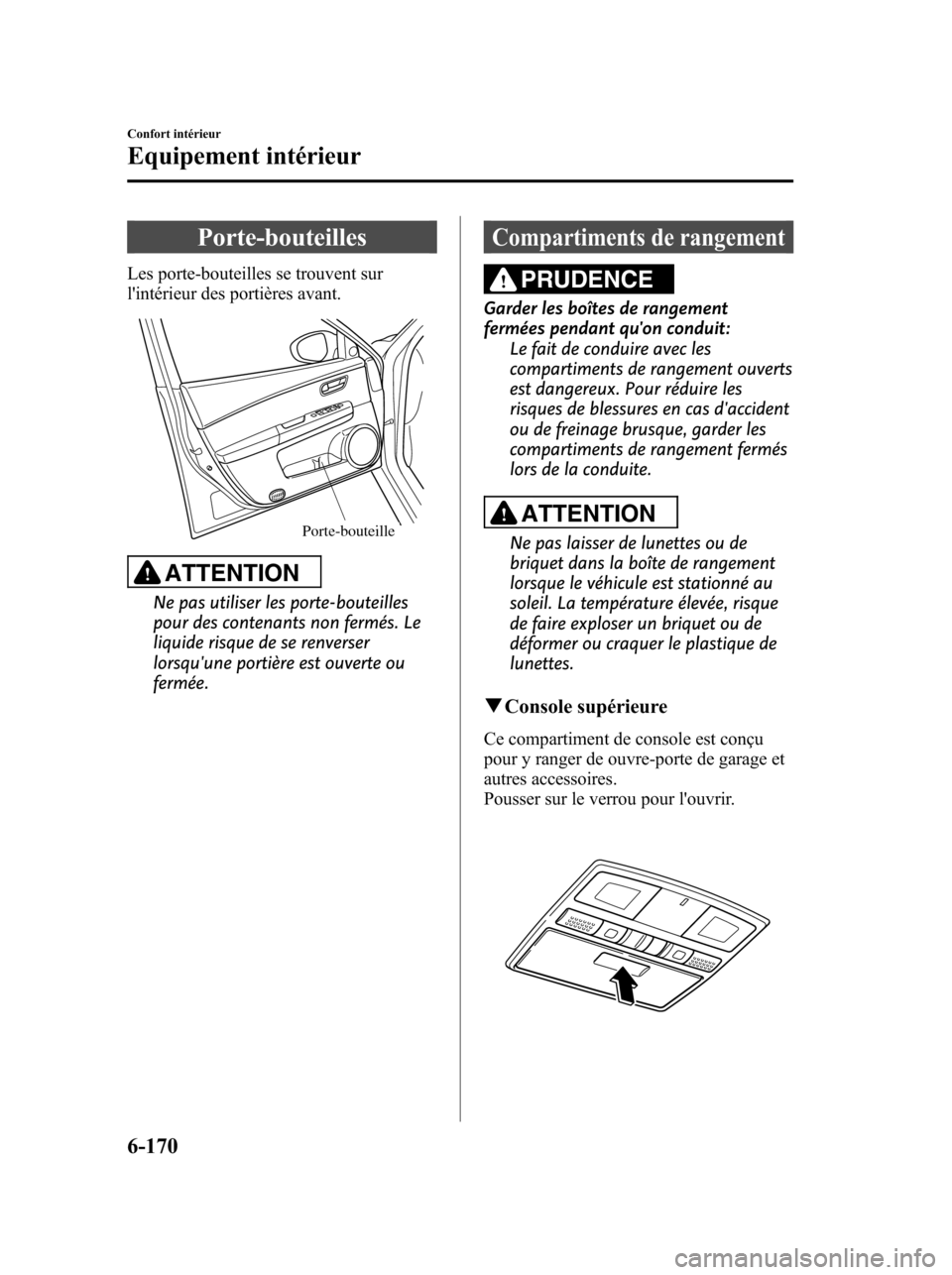 MAZDA MODEL 6 2010 Manuel du propriétaire (in French) Porte-bouteilles
Les porte-bouteilles se trouvent sur
lintérieur des portières avant.
Porte-bouteille
ATTENTION
Ne pas utiliser les porte-bouteilles
pour des contenants non fermés. Le
liquide risq MAZDA MODEL 6 2010 Manuel du propriétaire (in French) Porte-bouteilles
Les porte-bouteilles se trouvent sur
lintérieur des portières avant.
Porte-bouteille
ATTENTION
Ne pas utiliser les porte-bouteilles
pour des contenants non fermés. Le
liquide risq
