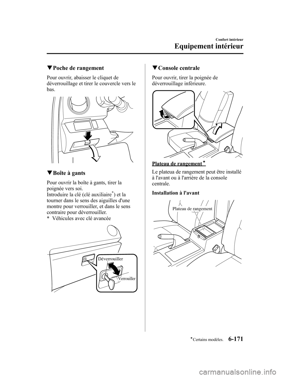 MAZDA MODEL 6 2010  Manuel du propriétaire (in French) qPoche de rangement
Pour ouvrir, abaisser le cliquet de
déverrouillage et tirer le couvercle vers le
bas.
qBoîte à gants
Pour ouvrir la boîte à gants, tirer la
poignée vers soi.
Introduire la cl