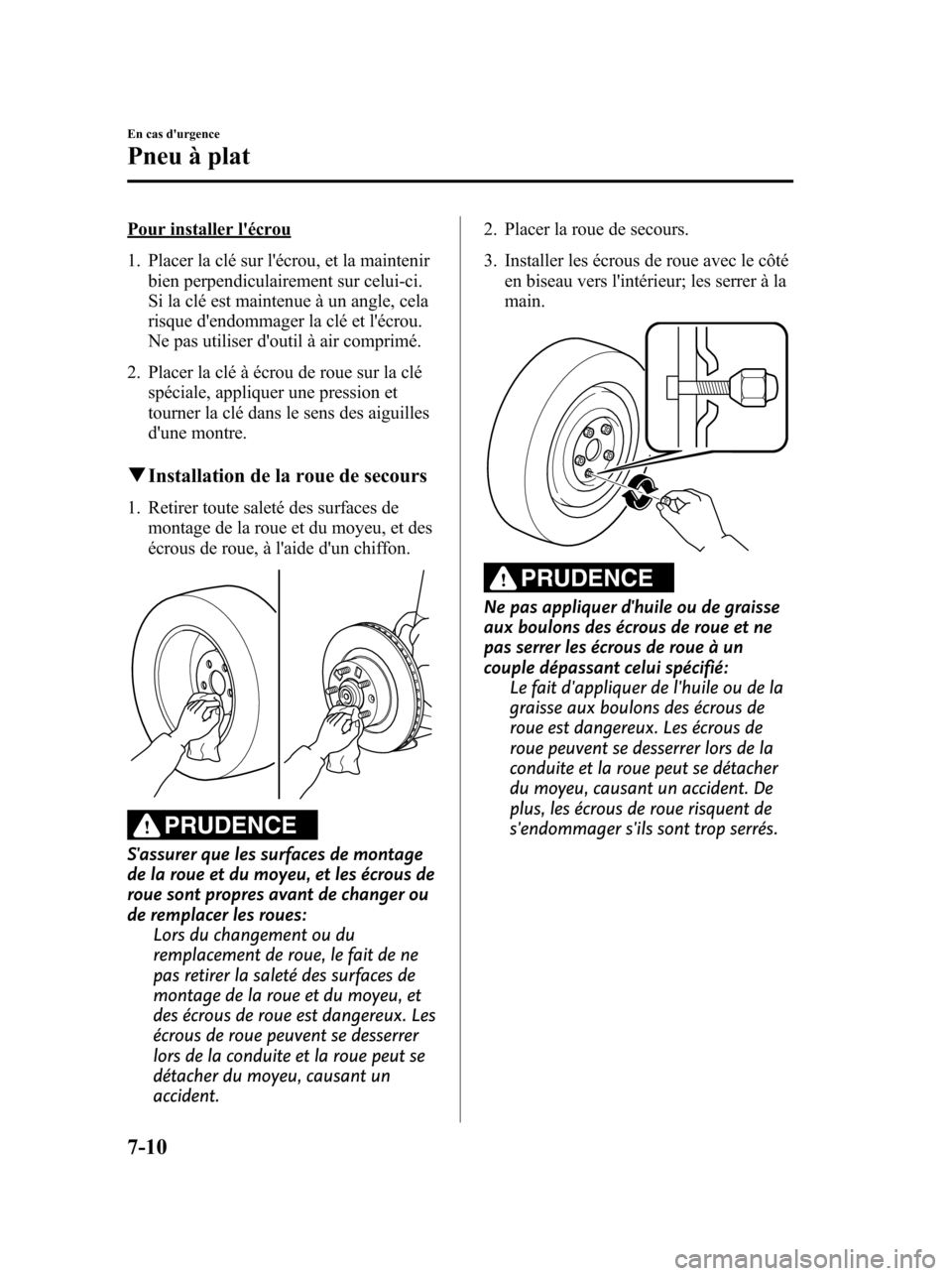 MAZDA MODEL 6 2010 Manuel du propriétaire (in French) Pour installer lécrou
1. Placer la clé sur lécrou, et la maintenir
bien perpendiculairement sur celui-ci.
Si la clé est maintenue à un angle, cela
risque dendommager la clé et lécrou.
Ne pa MAZDA MODEL 6 2010 Manuel du propriétaire (in French) Pour installer lécrou
1. Placer la clé sur lécrou, et la maintenir
bien perpendiculairement sur celui-ci.
Si la clé est maintenue à un angle, cela
risque dendommager la clé et lécrou.
Ne pa