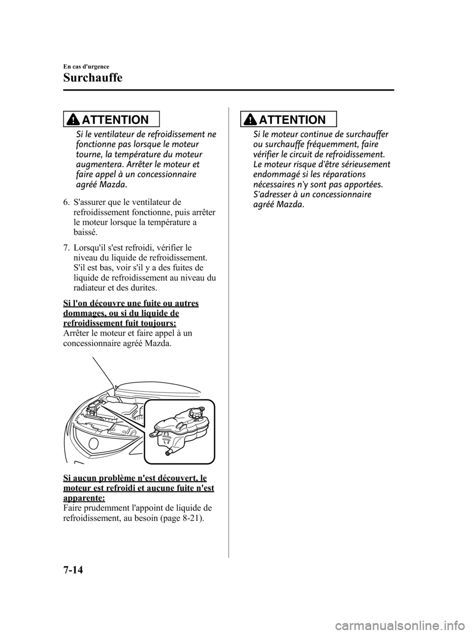 MAZDA MODEL 6 2010 Manuel du propriétaire (in French) ATTENTION
Si le ventilateur de refroidissement ne
fonctionne pas lorsque le moteur
tourne, la température du moteur
augmentera. Arrêter le moteur et
faire appel à un concessionnaire
agréé Mazda.
MAZDA MODEL 6 2010 Manuel du propriétaire (in French) ATTENTION
Si le ventilateur de refroidissement ne
fonctionne pas lorsque le moteur
tourne, la température du moteur
augmentera. Arrêter le moteur et
faire appel à un concessionnaire
agréé Mazda.