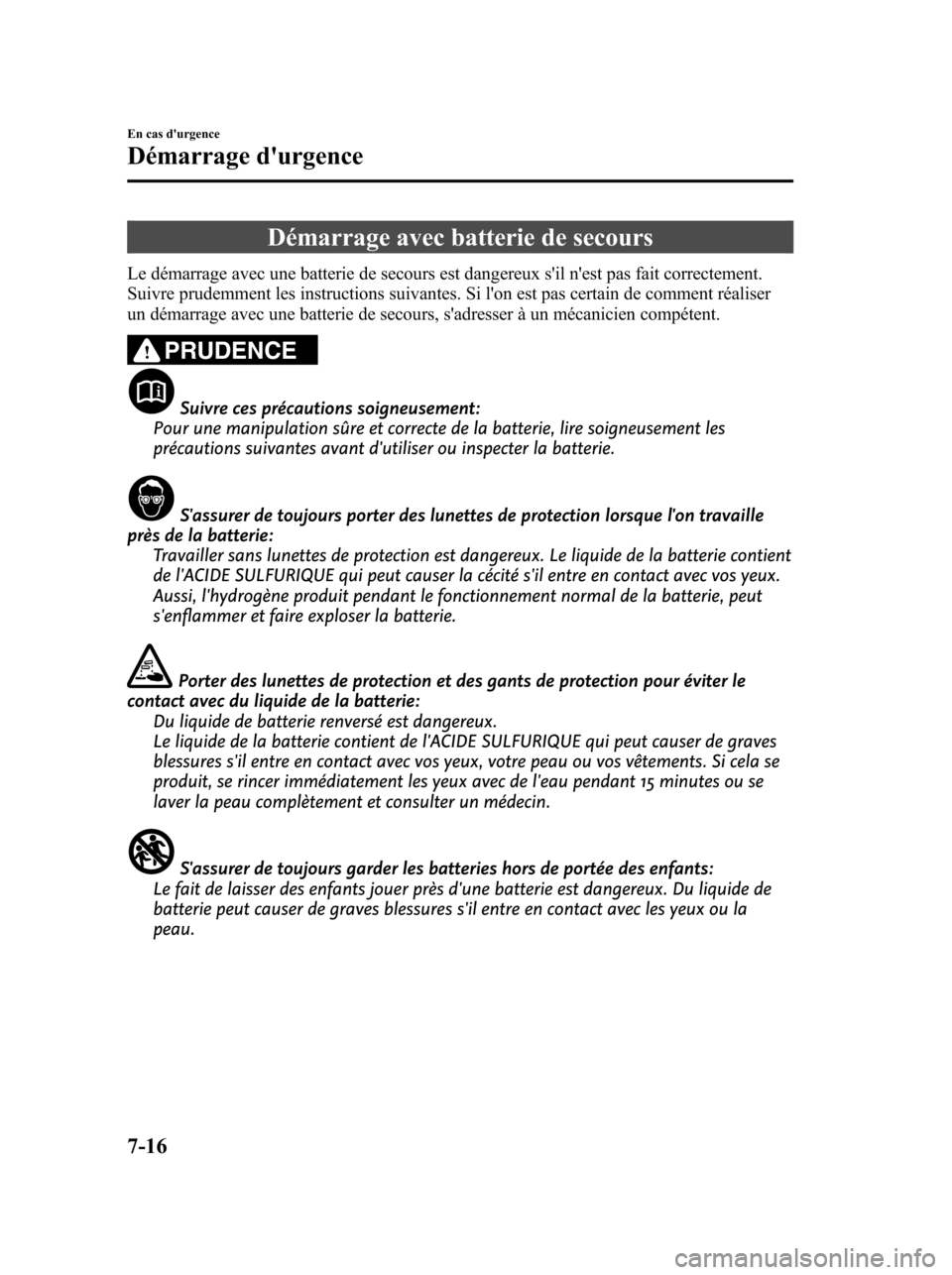 MAZDA MODEL 6 2010 Manuel du propriétaire (in French) Démarrage avec batterie de secours
Le démarrage avec une batterie de secours est dangereux sil nest pas fait correctement.
Suivre prudemment les instructions suivantes. Si lon est pas certain de MAZDA MODEL 6 2010 Manuel du propriétaire (in French) Démarrage avec batterie de secours
Le démarrage avec une batterie de secours est dangereux sil nest pas fait correctement.
Suivre prudemment les instructions suivantes. Si lon est pas certain de