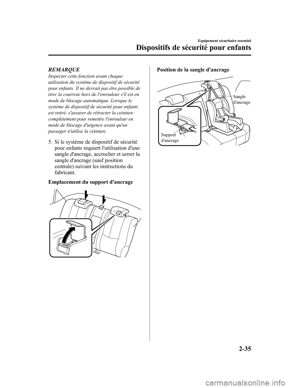 MAZDA MODEL 6 2010  Manuel du propriétaire (in French) REMARQUEInspecter cette fonction avant chaque
utilisation du système de dispositif de sécurité
pour enfants. Il ne devrait pas être possible de
tirer la courroie hors de lenrouleur sil est en
mo