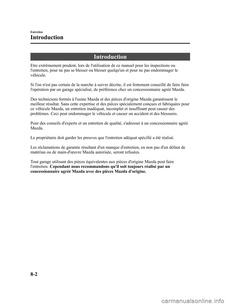 MAZDA MODEL 6 2010 Manuel du propriétaire (in French) Introduction
Etre extrêmement prudent, lors de lutilisation de ce manuel pour les inspections ou
lentretien, pour ne pas se blesser ou blesser quelquun et pour ne pas endommager le
véhicule.
Si l MAZDA MODEL 6 2010 Manuel du propriétaire (in French) Introduction
Etre extrêmement prudent, lors de lutilisation de ce manuel pour les inspections ou
lentretien, pour ne pas se blesser ou blesser quelquun et pour ne pas endommager le
véhicule.
Si l