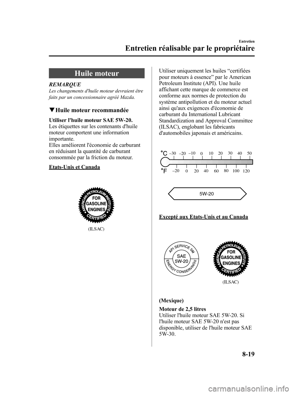 MAZDA MODEL 6 2010 Manuel du propriétaire (in French) Huile moteur
REMARQUELes changements dhuile moteur devraient être
faits par un concessionnaire agréé Mazda.
qHuile moteur recommandée
Utiliser lhuile moteur SAE 5W-20.
Les étiquettes sur les co MAZDA MODEL 6 2010 Manuel du propriétaire (in French) Huile moteur
REMARQUELes changements dhuile moteur devraient être
faits par un concessionnaire agréé Mazda.
qHuile moteur recommandée
Utiliser lhuile moteur SAE 5W-20.
Les étiquettes sur les co
