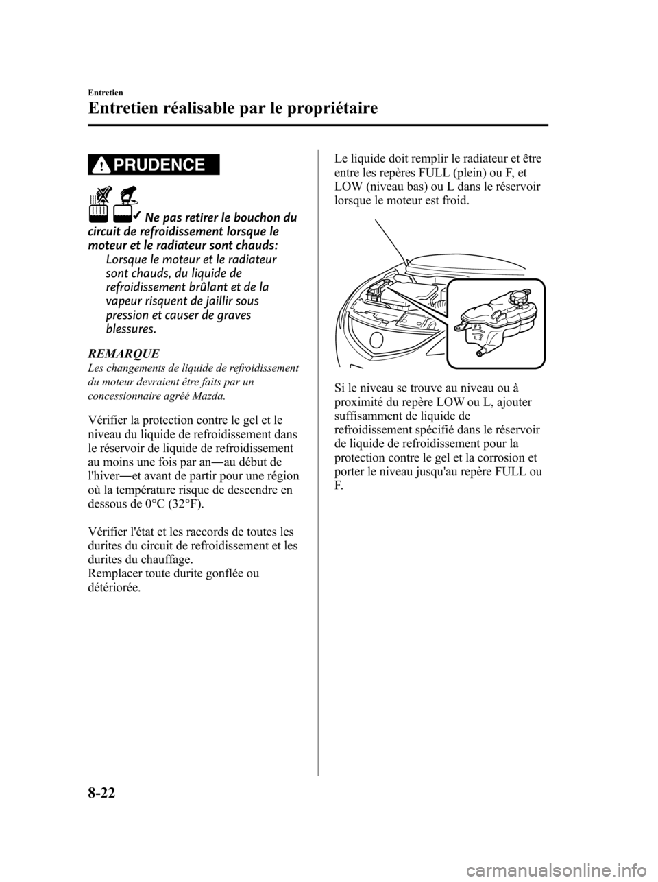 MAZDA MODEL 6 2010 Manuel du propriétaire (in French) PRUDENCE
Ne pas retirer le bouchon du
circuit de refroidissement lorsque le
moteur et le radiateur sont chauds:
Lorsque le moteur et le radiateur
sont chauds, du liquide de
refroidissement brûlant et MAZDA MODEL 6 2010 Manuel du propriétaire (in French) PRUDENCE
Ne pas retirer le bouchon du
circuit de refroidissement lorsque le
moteur et le radiateur sont chauds:
Lorsque le moteur et le radiateur
sont chauds, du liquide de
refroidissement brûlant et