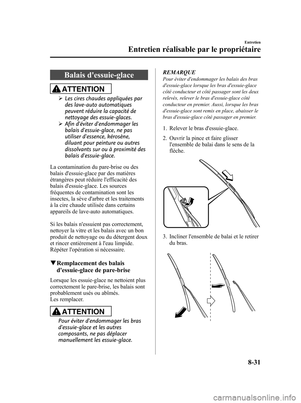 MAZDA MODEL 6 2010 Manuel du propriétaire (in French) Balais dessuie-glace
ATTENTION
ØLes cires chaudes appliquées par
des lave-auto automatiques
peuvent réduire la capacité de
nettoyage des essuie-glaces.
ØAfin déviter dendommager les
balais d MAZDA MODEL 6 2010 Manuel du propriétaire (in French) Balais dessuie-glace
ATTENTION
ØLes cires chaudes appliquées par
des lave-auto automatiques
peuvent réduire la capacité de
nettoyage des essuie-glaces.
ØAfin déviter dendommager les
balais d