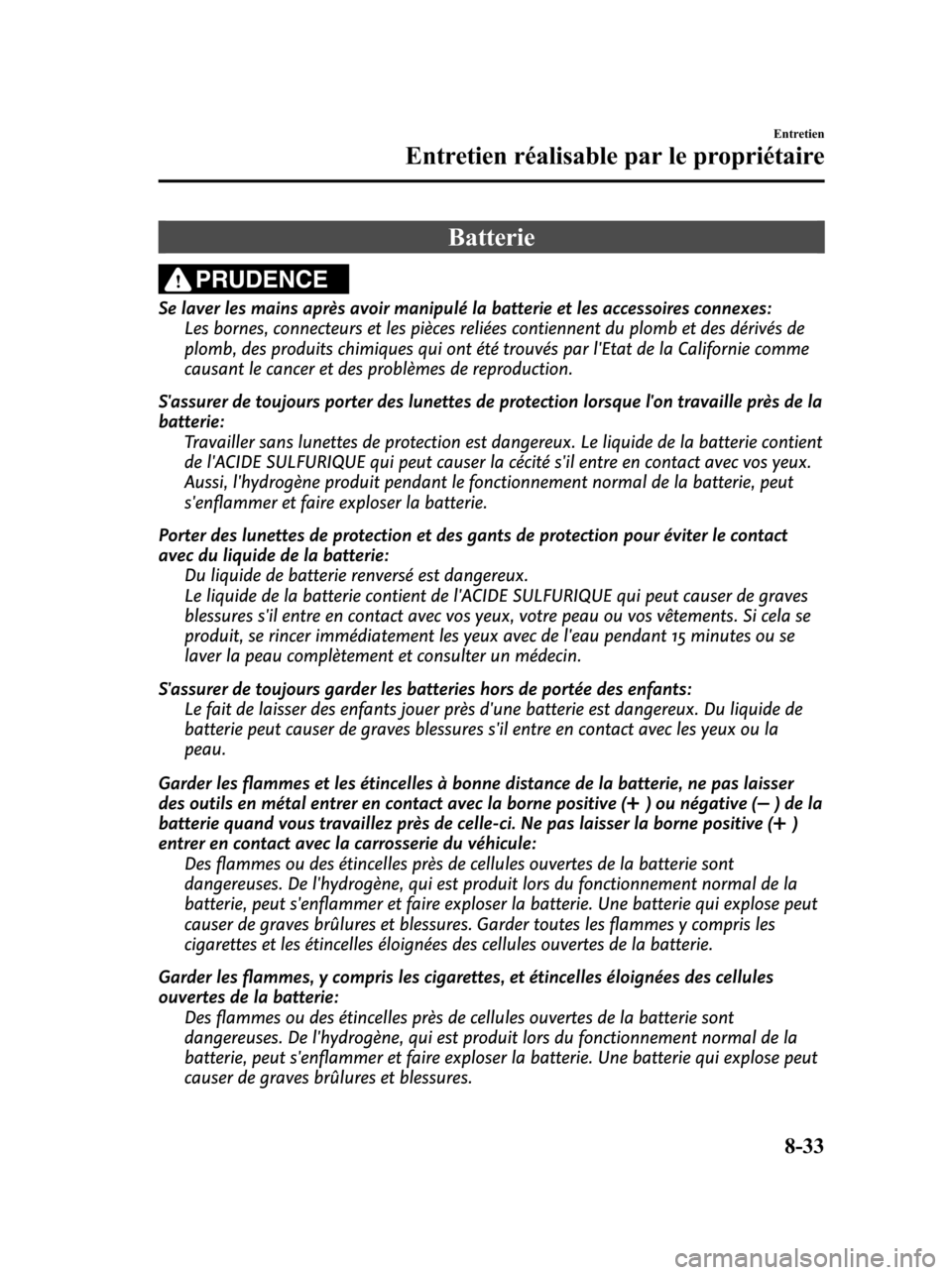 MAZDA MODEL 6 2010 Manuel du propriétaire (in French) Batterie
PRUDENCE
Se laver les mains après avoir manipulé la batterie et les accessoires connexes:
Les bornes, connecteurs et les pièces reliées contiennent du plomb et des dérivés de
plomb, des MAZDA MODEL 6 2010 Manuel du propriétaire (in French) Batterie
PRUDENCE
Se laver les mains après avoir manipulé la batterie et les accessoires connexes:
Les bornes, connecteurs et les pièces reliées contiennent du plomb et des dérivés de
plomb, des