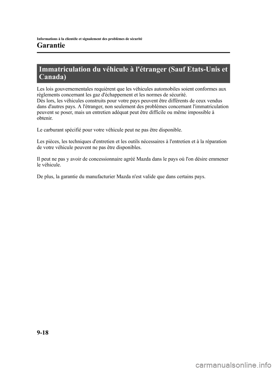 MAZDA MODEL 6 2010 Manuel du propriétaire (in French) Immatriculation du véhicule à létranger (Sauf Etats-Unis et
Canada)
Les lois gouvernementales requièrent que les véhicules automobiles soient conformes aux
règlements concernant les gaz décha MAZDA MODEL 6 2010 Manuel du propriétaire (in French) Immatriculation du véhicule à létranger (Sauf Etats-Unis et
Canada)
Les lois gouvernementales requièrent que les véhicules automobiles soient conformes aux
règlements concernant les gaz décha