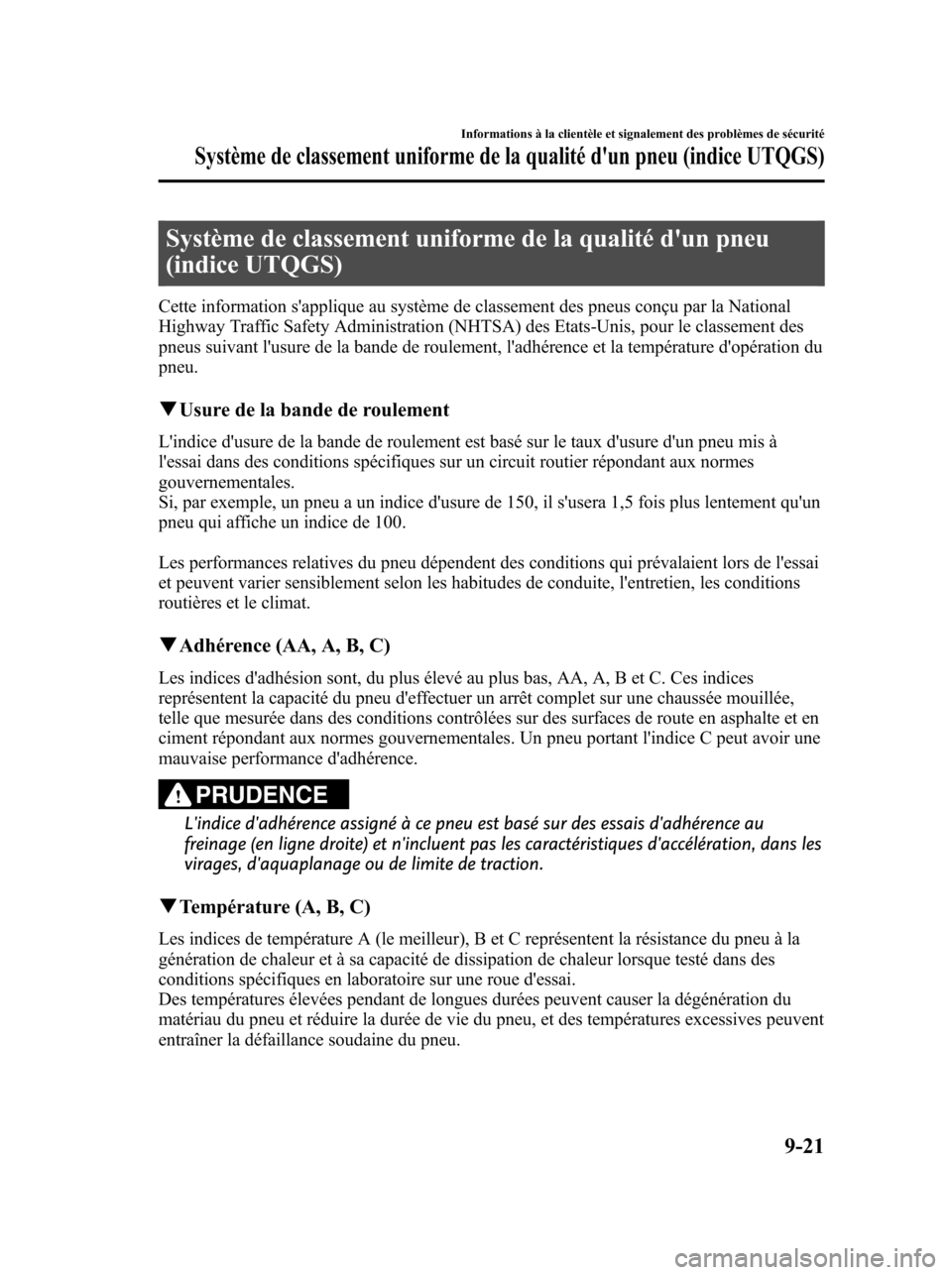 MAZDA MODEL 6 2010 Manuel du propriétaire (in French) Système de classement uniforme de la qualité dun pneu
(indice UTQGS)
Cette information sapplique au système de classement des pneus conçu par la National
Highway Traffic Safety Administration (N MAZDA MODEL 6 2010 Manuel du propriétaire (in French) Système de classement uniforme de la qualité dun pneu
(indice UTQGS)
Cette information sapplique au système de classement des pneus conçu par la National
Highway Traffic Safety Administration (N