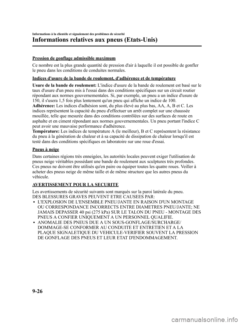 MAZDA MODEL 6 2010 Manuel du propriétaire (in French) Pression de gonflage admissible maximum
Ce nombre est la plus grande quantité de pression dair à laquelle il est possible de gonfler
le pneu dans les conditions de conduites normales.
Indices dusu MAZDA MODEL 6 2010 Manuel du propriétaire (in French) Pression de gonflage admissible maximum
Ce nombre est la plus grande quantité de pression dair à laquelle il est possible de gonfler
le pneu dans les conditions de conduites normales.
Indices dusu