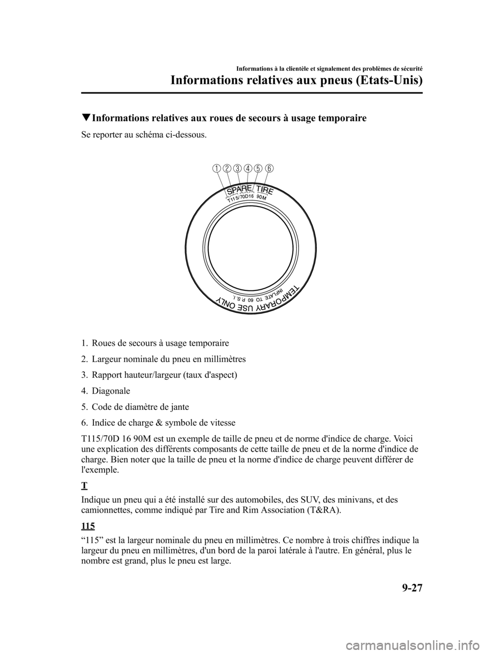 MAZDA MODEL 6 2010 Manuel du propriétaire (in French) qInformations relatives aux roues de secours à usage temporaire
Se reporter au schéma ci-dessous.
1. Roues de secours à usage temporaire
2. Largeur nominale du pneu en millimètres
3. Rapport haute MAZDA MODEL 6 2010 Manuel du propriétaire (in French) qInformations relatives aux roues de secours à usage temporaire
Se reporter au schéma ci-dessous.
1. Roues de secours à usage temporaire
2. Largeur nominale du pneu en millimètres
3. Rapport haute