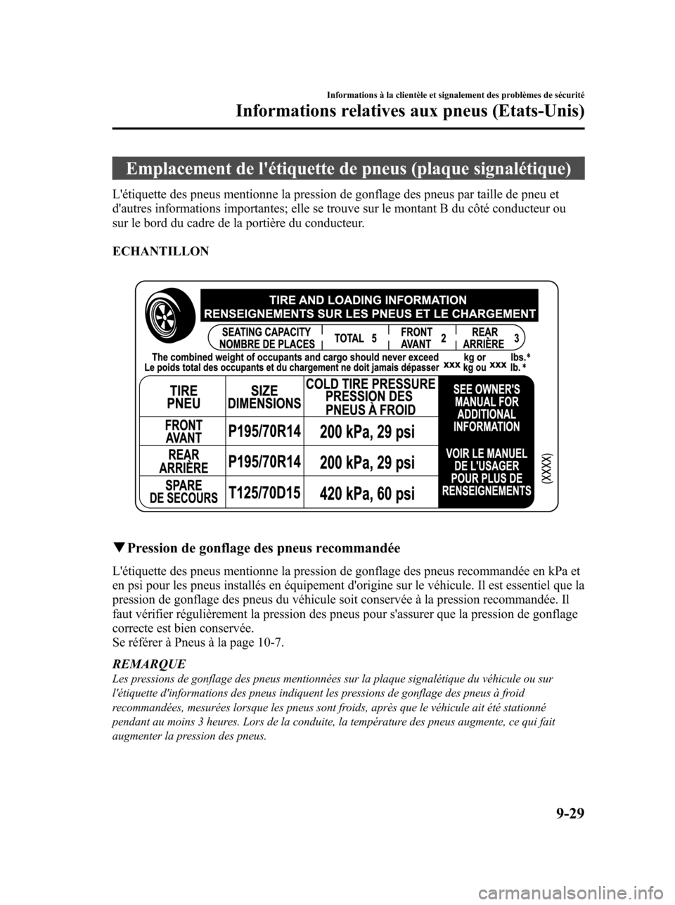 MAZDA MODEL 6 2010 Manuel du propriétaire (in French) Emplacement de létiquette de pneus (plaque signalétique)
Létiquette des pneus mentionne la pression de gonflage des pneus par taille de pneu et
dautres informations importantes; elle se trouve s MAZDA MODEL 6 2010 Manuel du propriétaire (in French) Emplacement de létiquette de pneus (plaque signalétique)
Létiquette des pneus mentionne la pression de gonflage des pneus par taille de pneu et
dautres informations importantes; elle se trouve s