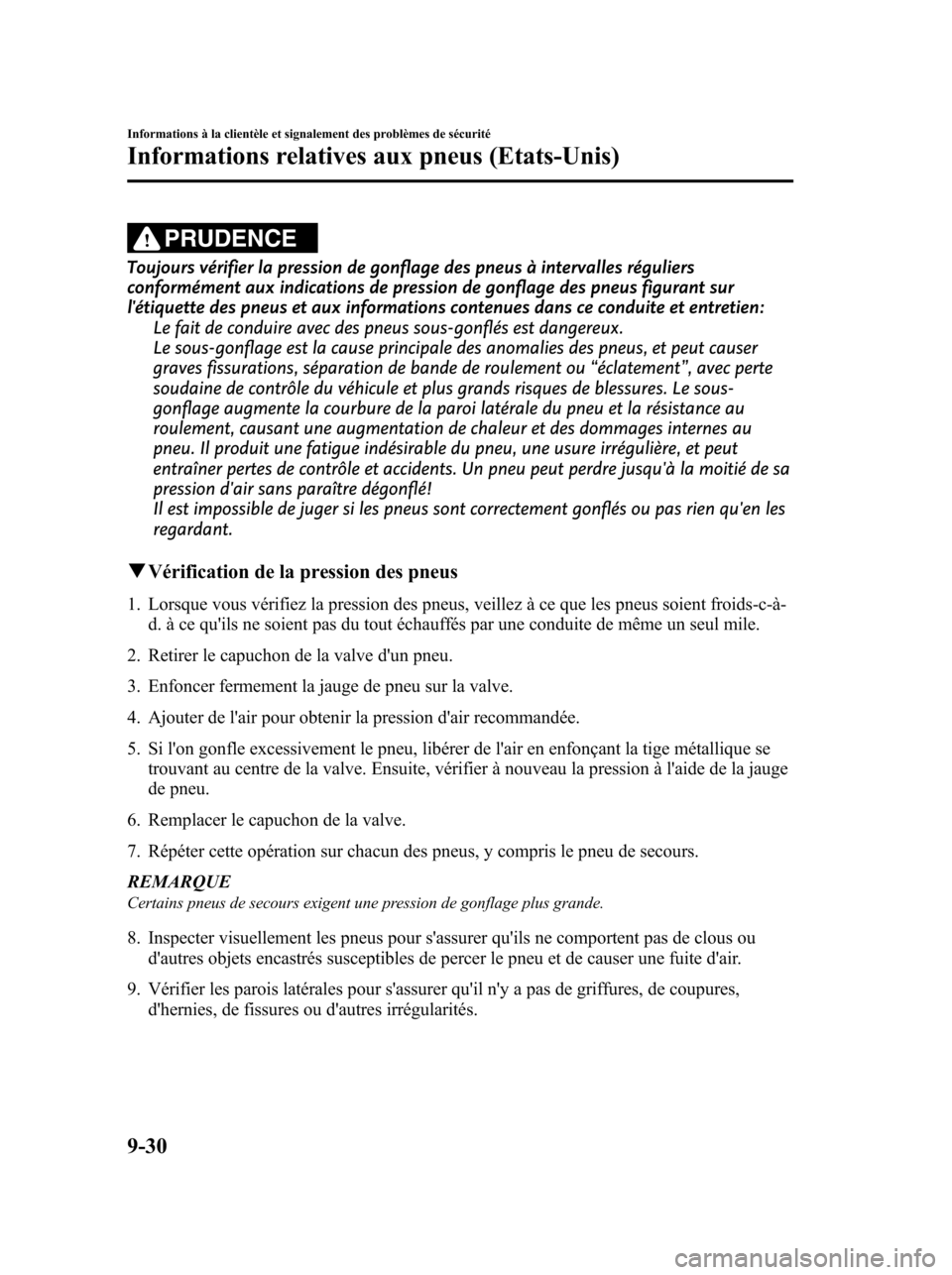 MAZDA MODEL 6 2010 Manuel du propriétaire (in French) PRUDENCE
Toujours vérifier la pression de gonflage des pneus à intervalles réguliers
conformément aux indications de pression de gonflage des pneus figurant sur
létiquette des pneus et aux infor MAZDA MODEL 6 2010 Manuel du propriétaire (in French) PRUDENCE
Toujours vérifier la pression de gonflage des pneus à intervalles réguliers
conformément aux indications de pression de gonflage des pneus figurant sur
létiquette des pneus et aux infor